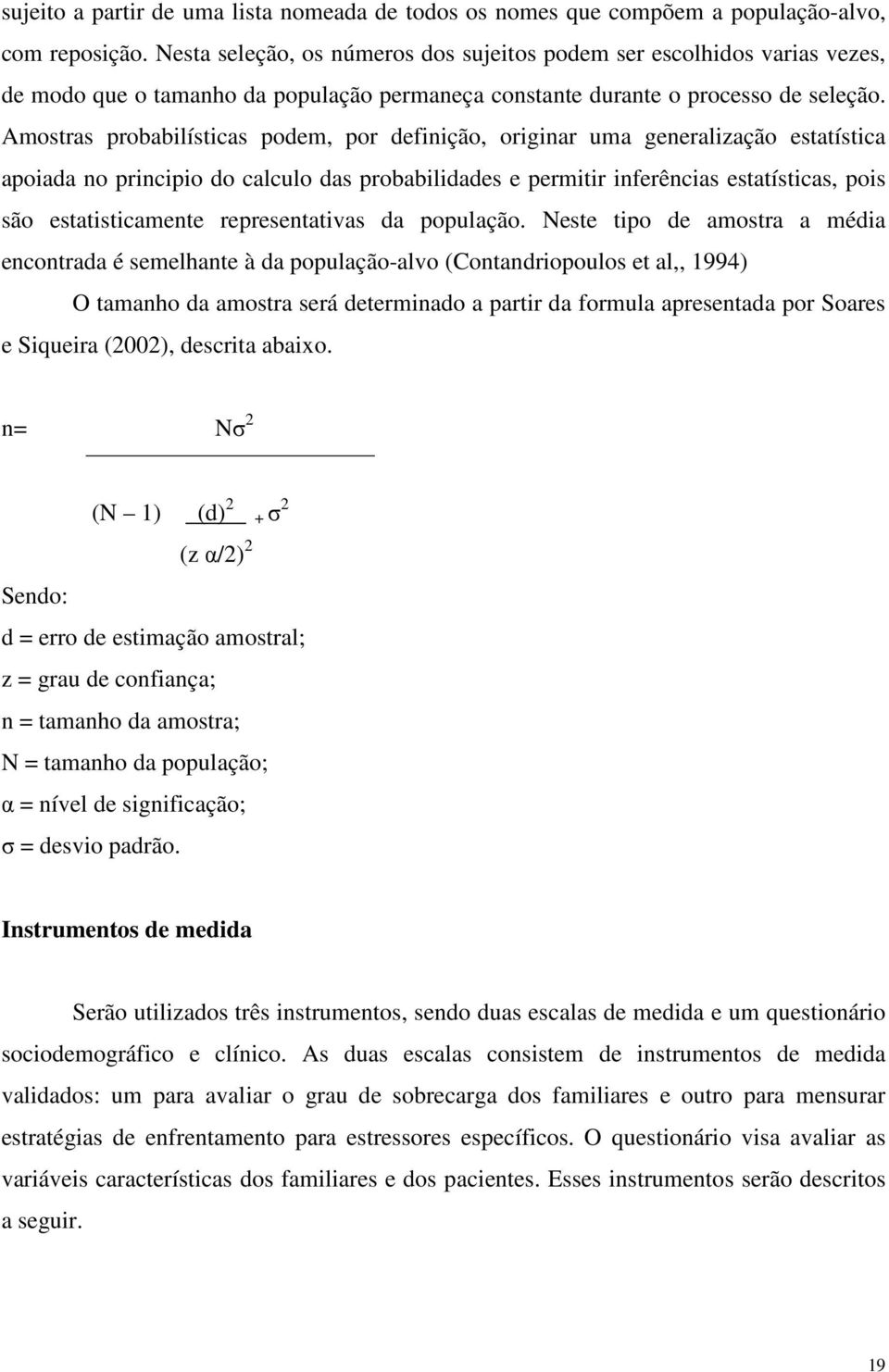 Amostras probabilísticas podem, por definição, originar uma generalização estatística apoiada no principio do calculo das probabilidades e permitir inferências estatísticas, pois são estatisticamente