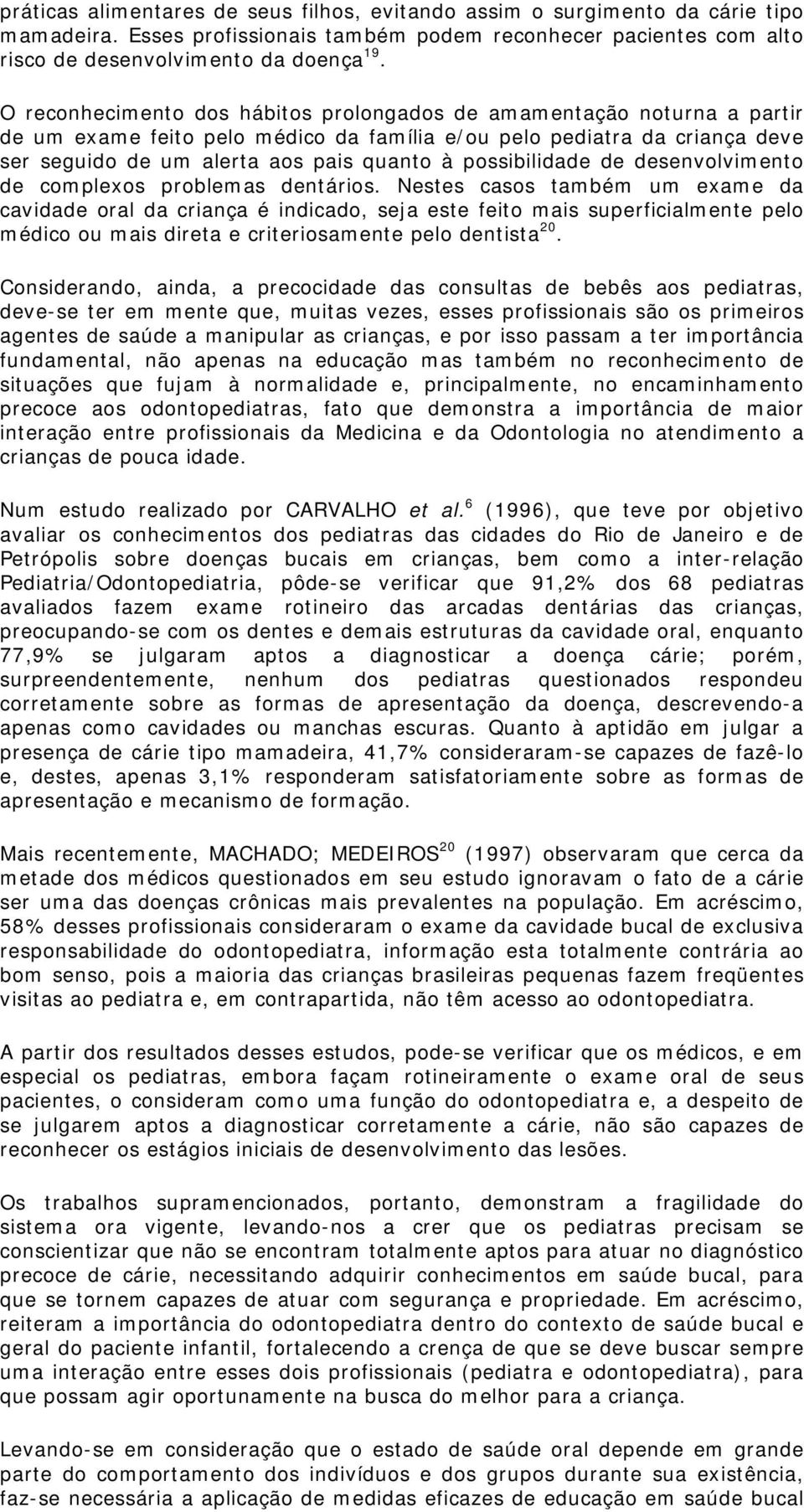 possibilidade de desenvolvimento de complexos problemas dentários.