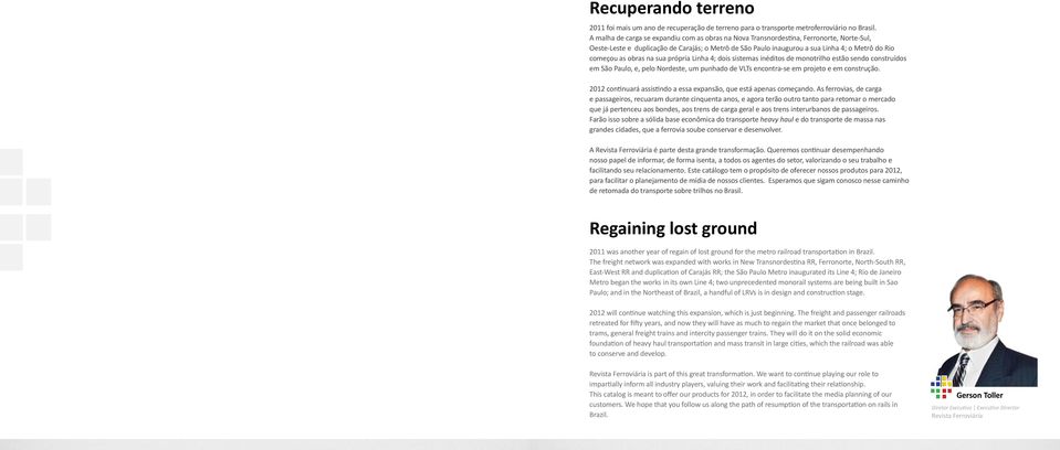 obras na sua própria Linha 4; dois sistemas inéditos de monotrilho estão sendo construídos em São Paulo, e, pelo Nordeste, um punhado de VLTs encontra-se em projeto e em construção.