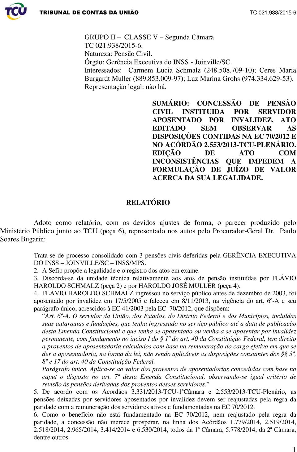 SUMÁRIO: CONCESSÃO DE PENSÃO CIVIL INSTITUIDA POR SERVIDOR APOSENTADO POR INVALIDEZ. ATO EDITADO SEM OBSERVAR AS DISPOSIÇÕES CONTIDAS NA EC 70/2012 E NO ACÓRDÃO 2.553/2013-TCU-PLENÁRIO.