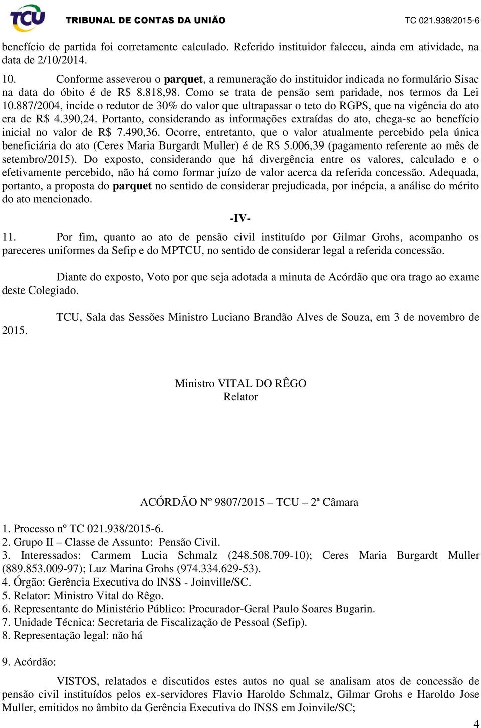 887/2004, incide o redutor de 30% do valor que ultrapassar o teto do RGPS, que na vigência do ato era de R$ 4.390,24.