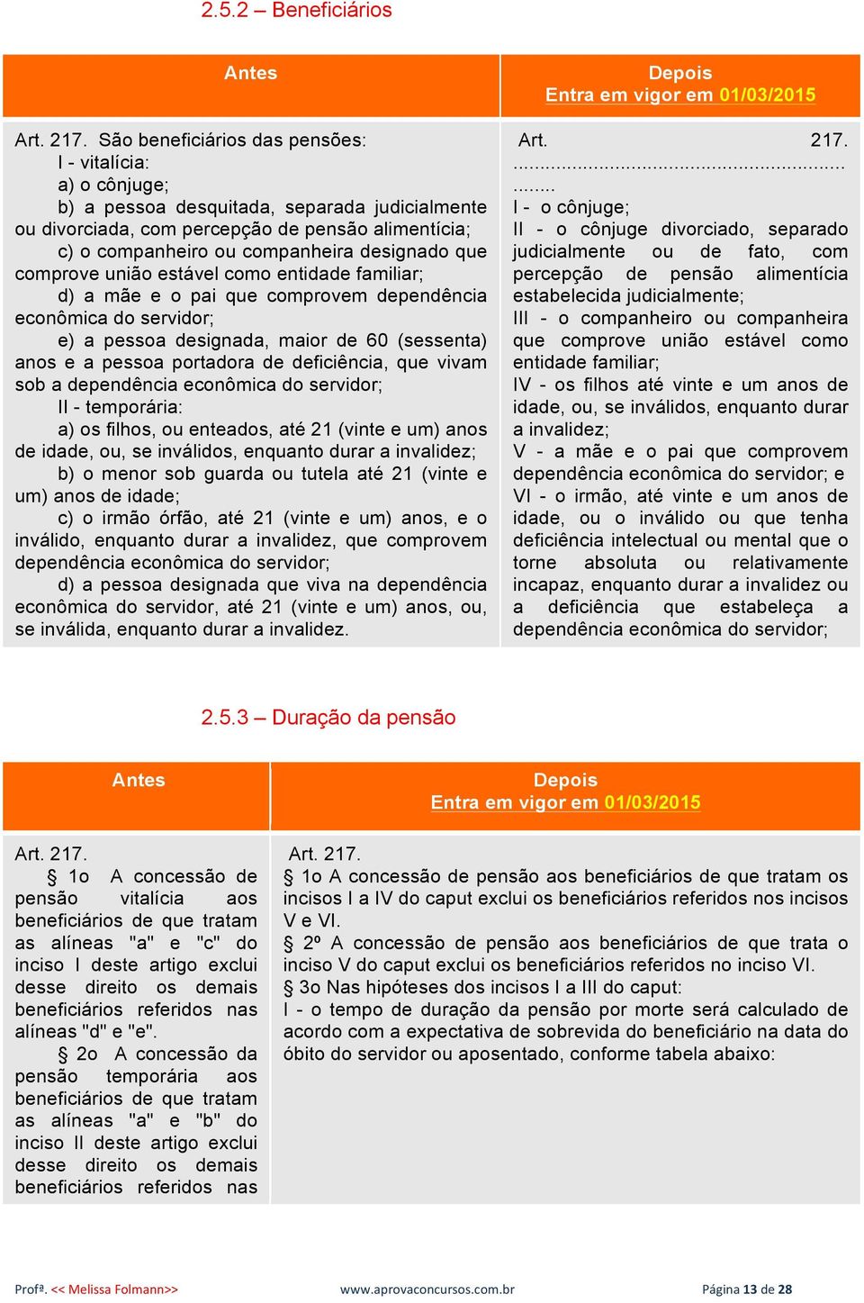 designado que comprove união estável como entidade familiar; d) a mãe e o pai que comprovem dependência econômica do servidor; e) a pessoa designada, maior de 60 (sessenta) anos e a pessoa portadora