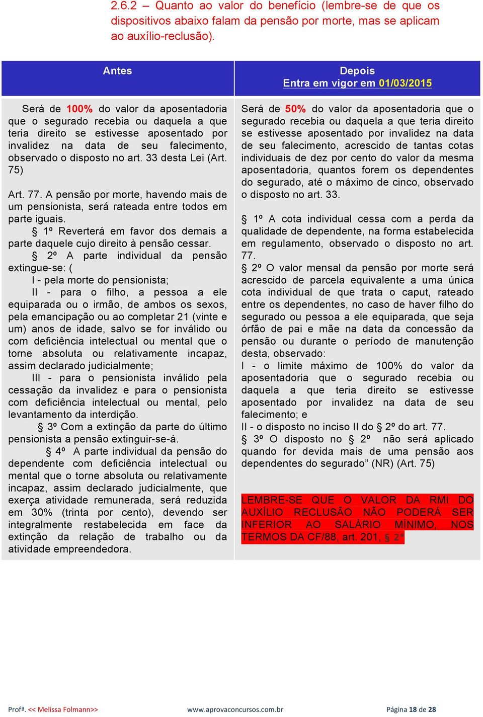 33 desta Lei (Art. 75) Art. 77. A pensão por morte, havendo mais de um pensionista, será rateada entre todos em parte iguais.