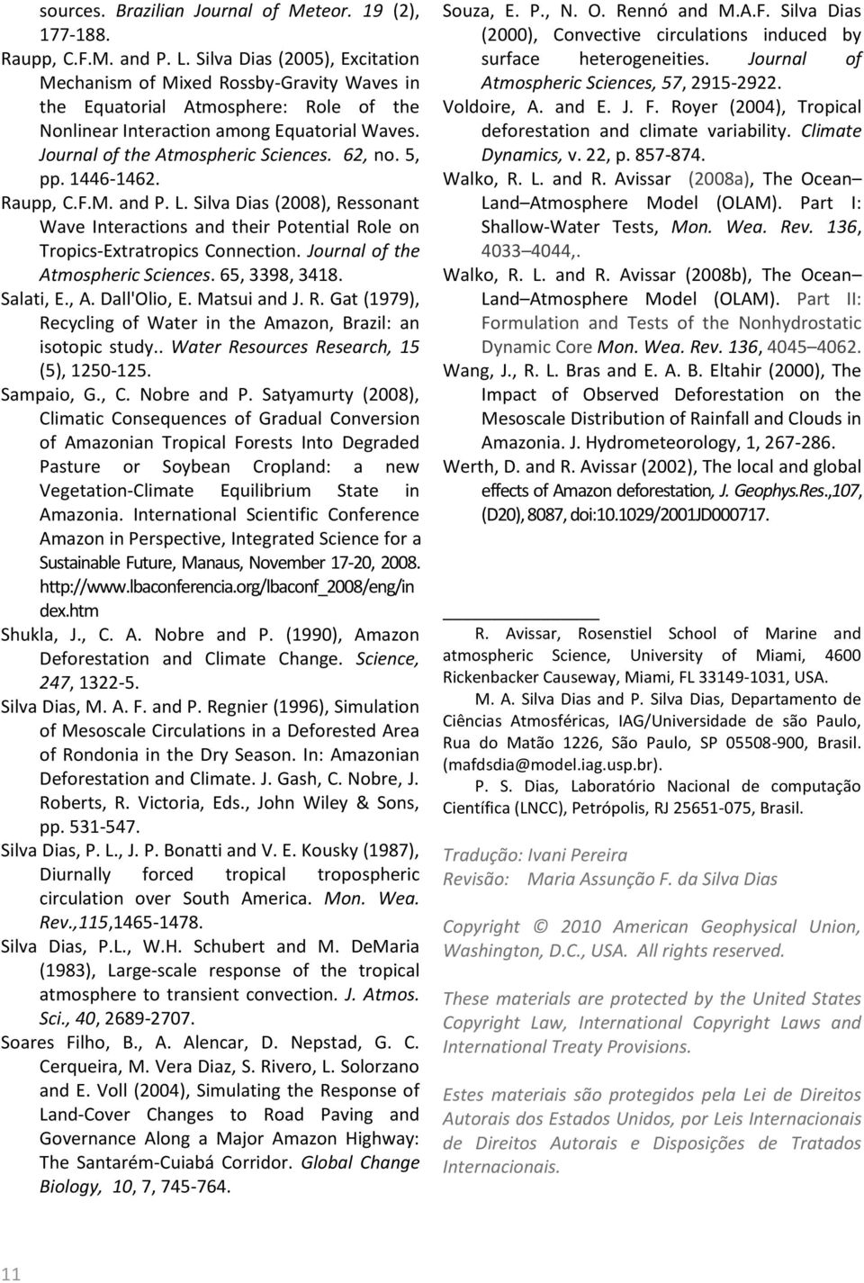 62, no. 5, pp. 1446-1462. Raupp, C.F.M. and P. L. Silva Dias (2008), Ressonant Wave Interactions and their Potential Role on Tropics-Extratropics Connection. Journal of the Atmospheric Sciences.