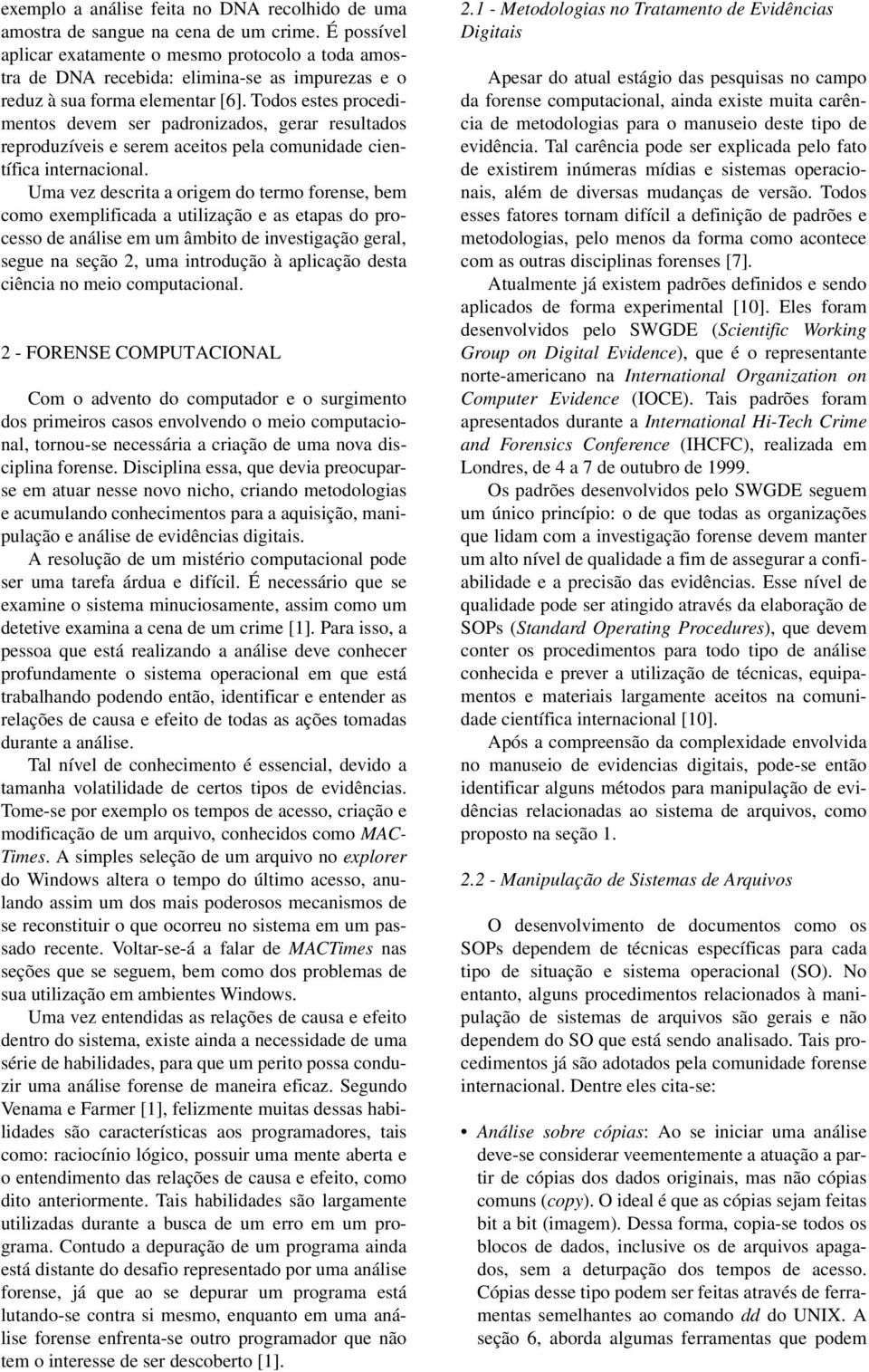 Todos estes procedimentos devem ser padronizados, gerar resultados reproduzíveis e serem aceitos pela comunidade científica internacional.