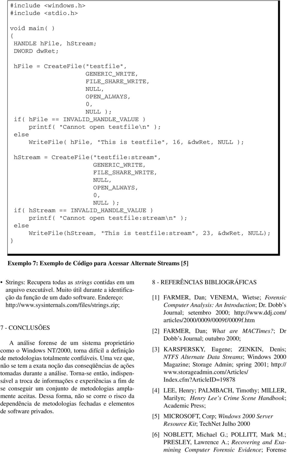 open testfile\n" ); else WriteFile( hfile, "This is testfile", 16, &dwret, NULL ); hstream = CreateFile("testfile:stream", GENERIC_WRITE, FILE_SHARE_WRITE, NULL, OPEN_ALWAYS, 0, NULL ); if( hstream