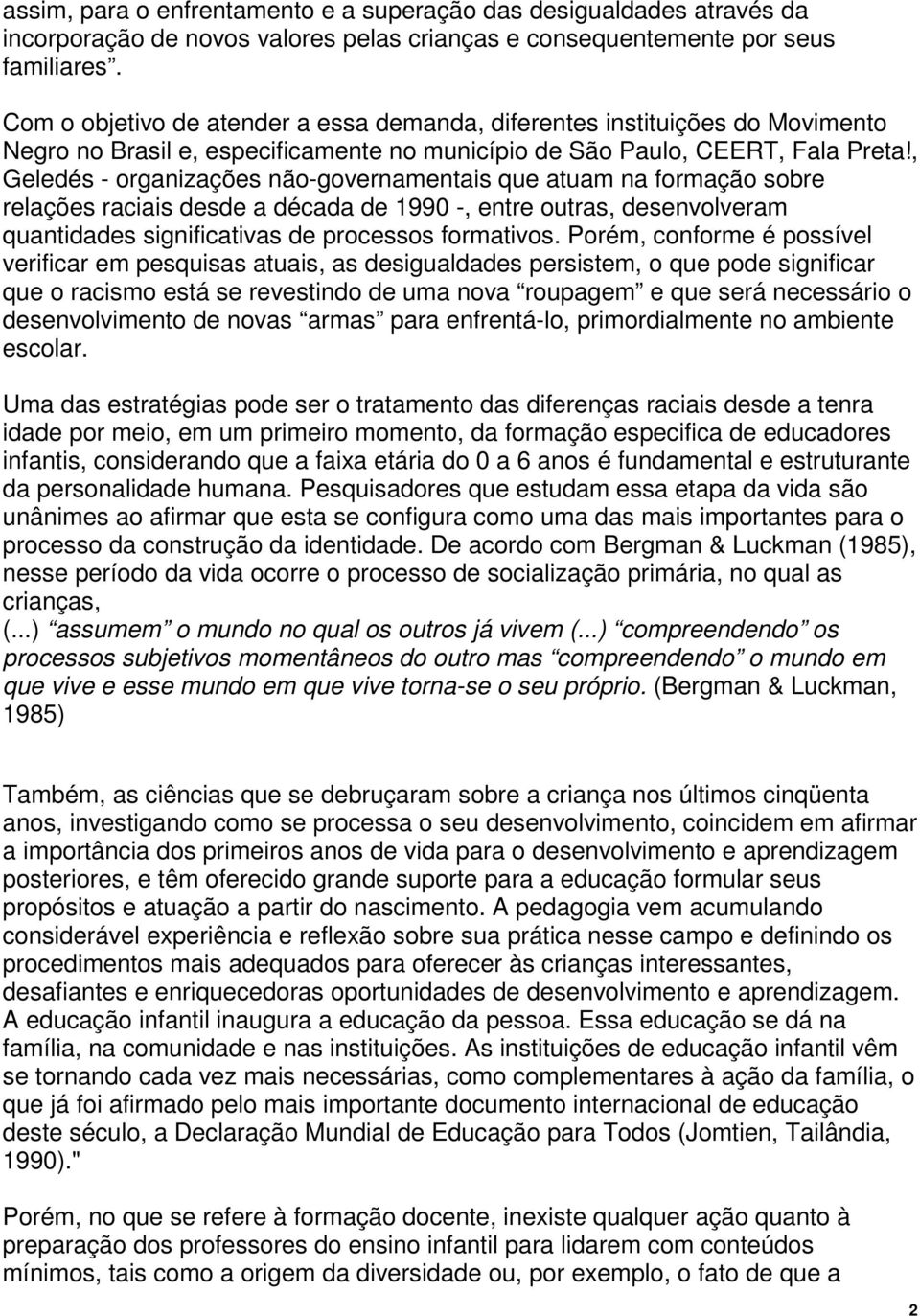 , Geledés - organizações não-governamentais que atuam na formação sobre relações raciais desde a década de 1990 -, entre outras, desenvolveram quantidades significativas de processos formativos.