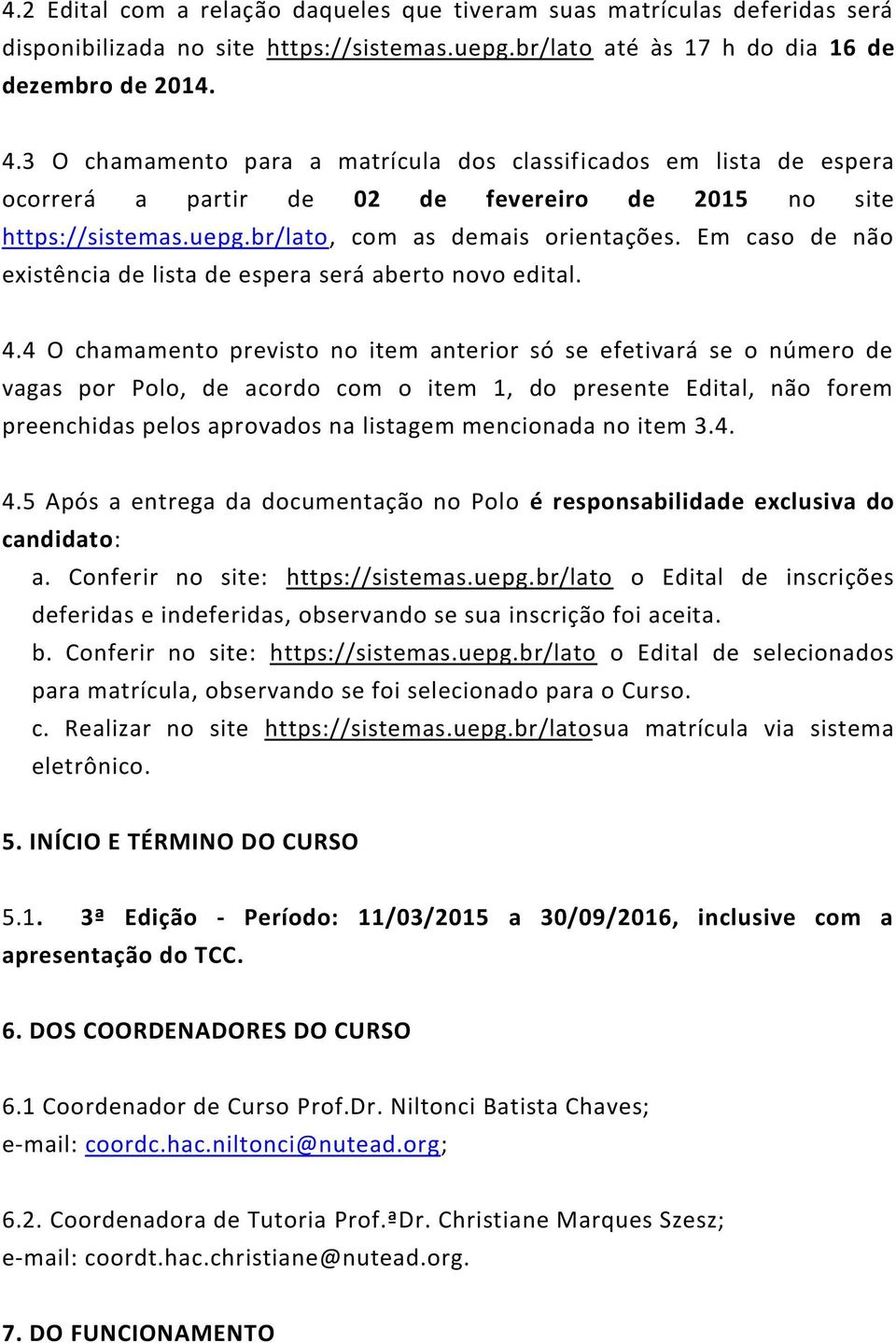 Em caso de não existência de lista de espera será aberto novo edital. 4.