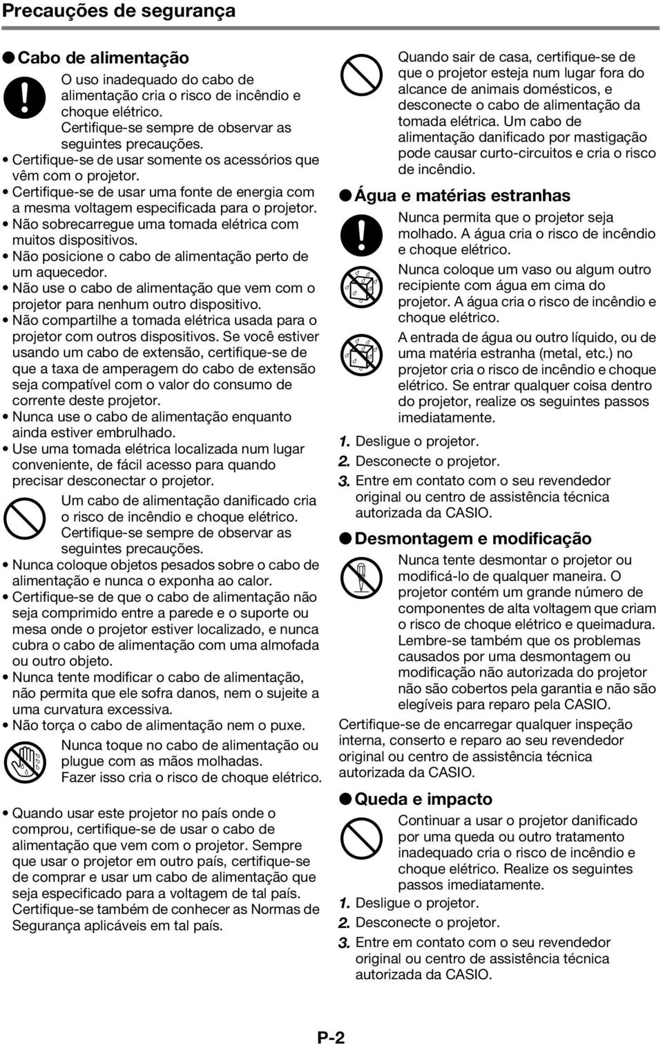 Não sobrecarregue uma tomada elétrica com muitos dispositivos. Não posicione o cabo de alimentação perto de um aquecedor.