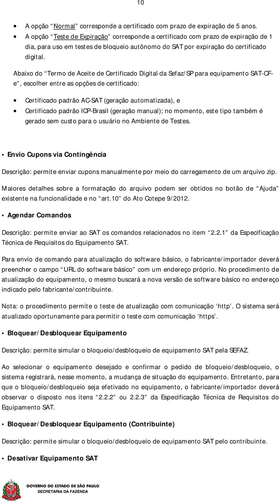 Abaixo do Termo de Aceite de Certificado Digital da Sefaz/SP para equipamento SAT-CFe, escolher entre as opções de certificado: Certificado padrão AC-SAT (geração automatizada), e Certificado padrão