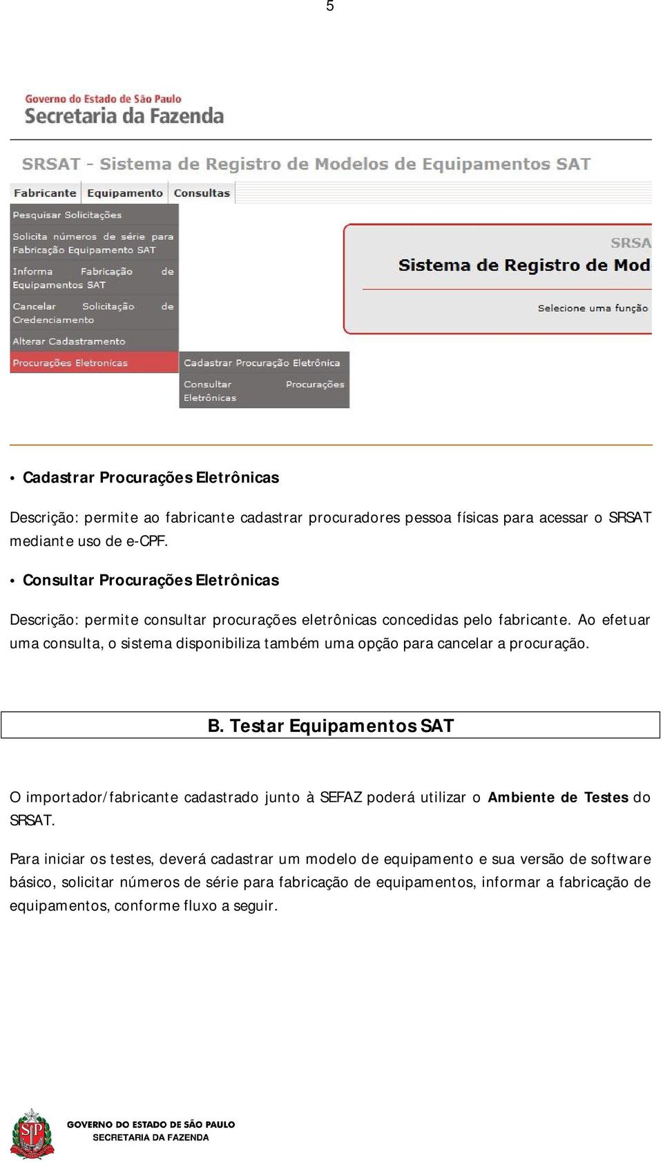 Ao efetuar uma consulta, o sistema disponibiliza também uma opção para cancelar a procuração. B.