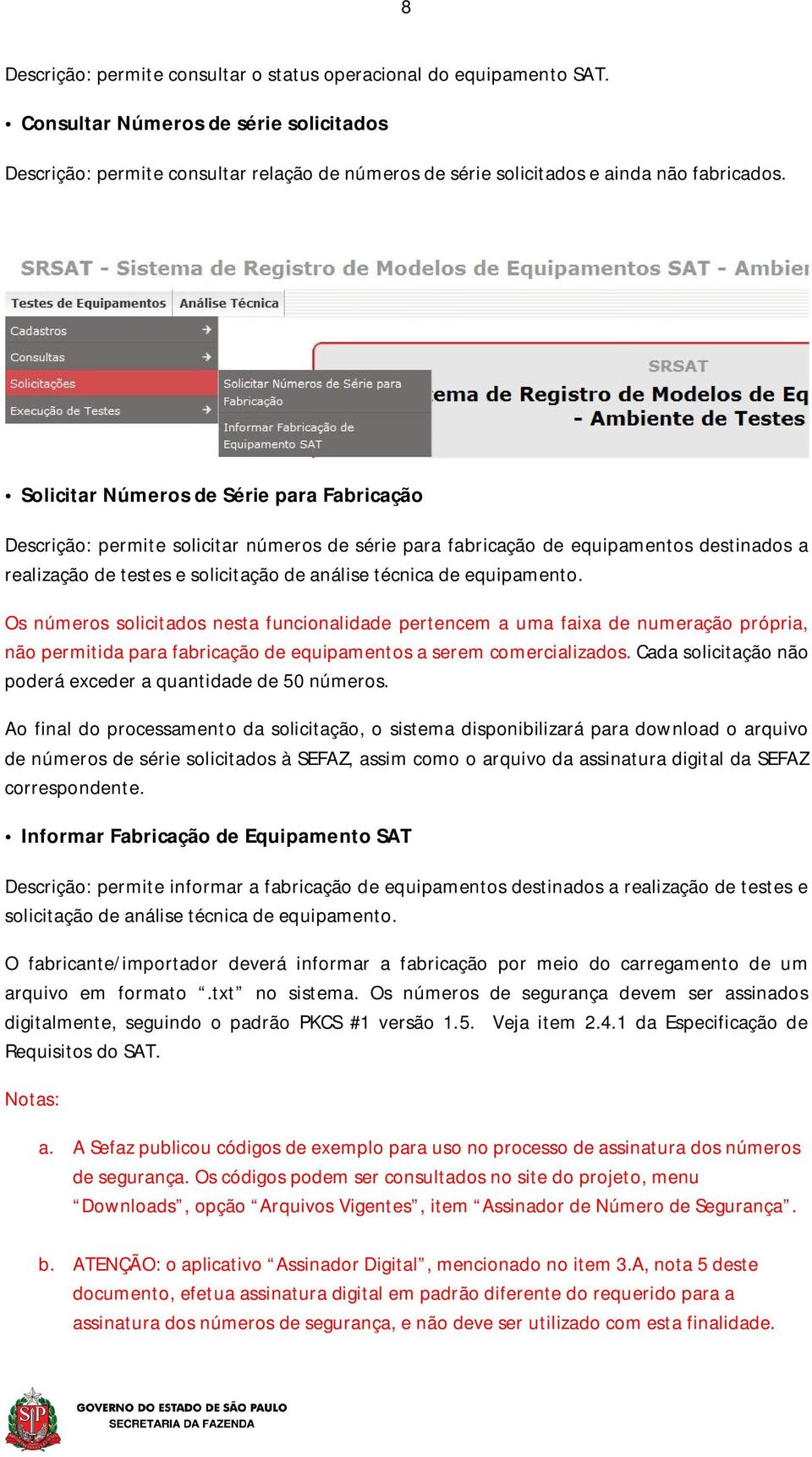 Solicitar Números de Série para Fabricação Descrição: permite solicitar números de série para fabricação de equipamentos destinados a realização de testes e solicitação de análise técnica de