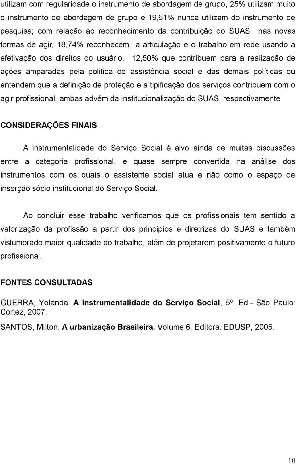 amparadas pela politica de assistência social e das demais políticas ou entendem que a definição de proteção e a tipificação dos serviços contribuem com o agir profissional, ambas advém da