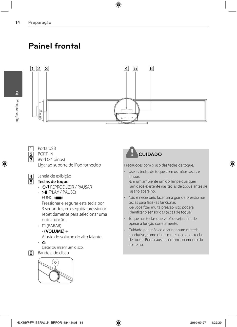 ( ) Pressionar e segurar esta tecla por 3 segundos, em seguida pressionar repetidamente para selecionar uma outra função. s (PARAR) - (VOLUME) + Ajuste do volume do alto falante.