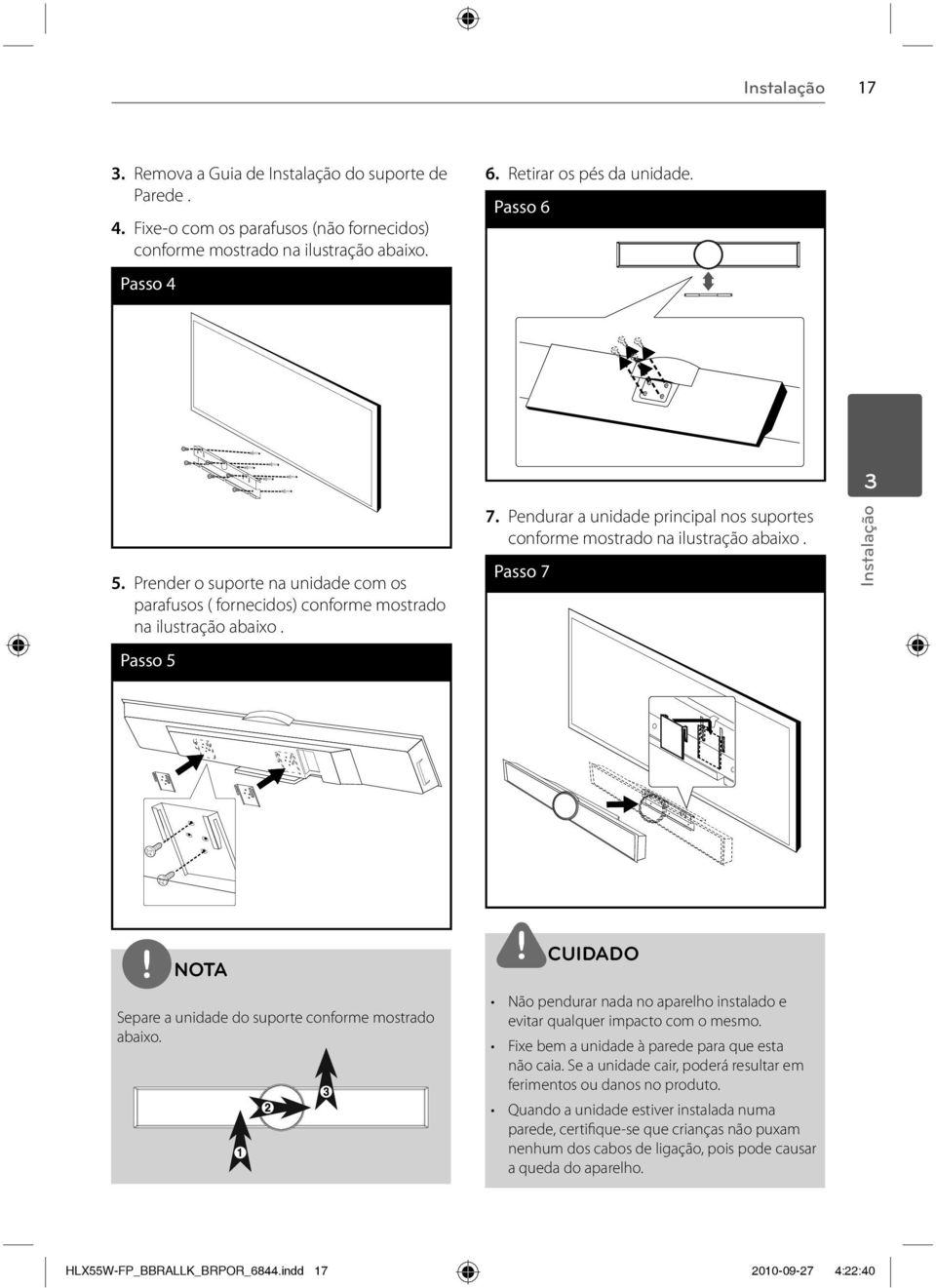 Pendurar a unidade principal nos suportes conforme mostrado na ilustração abaixo. Passo 7 Instalação Separe a unidade do suporte conforme mostrado abaixo.