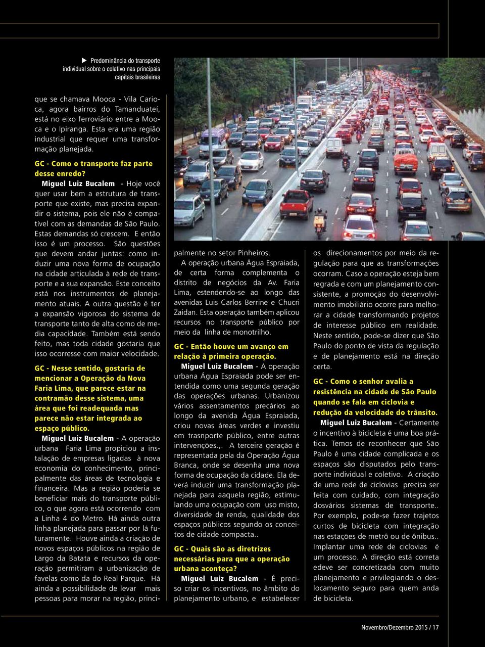 Miguel Luiz Bucalem - Hoje você quer usar bem a estrutura de transporte que existe, mas precisa expandir o sistema, pois ele não é compatível com as demandas de São Paulo. Estas demandas só crescem.
