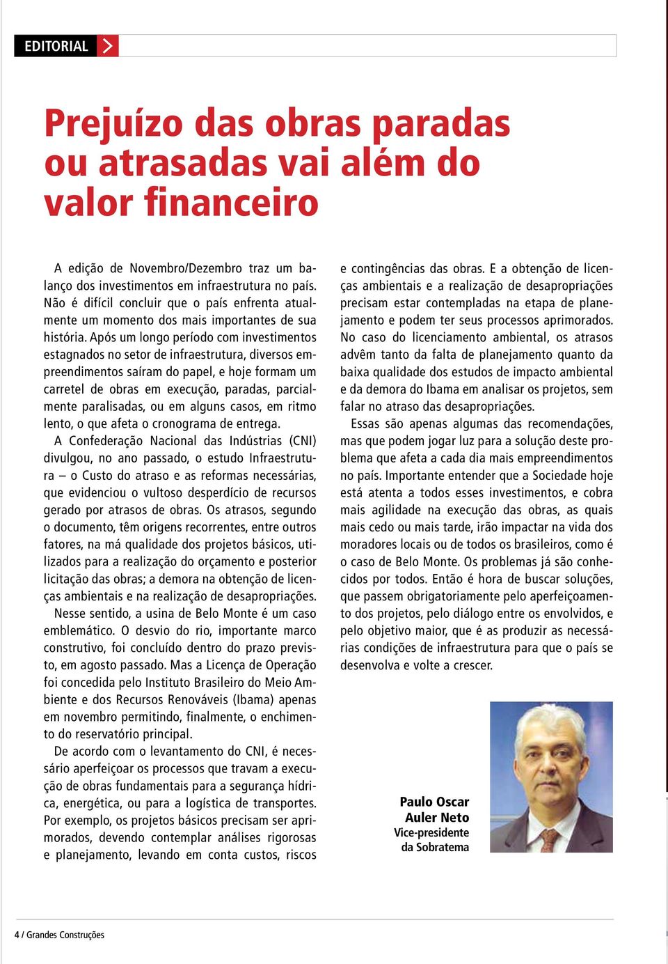 Após um longo período com investimentos estagnados no setor de infraestrutura, diversos empreendimentos saíram do papel, e hoje formam um carretel de obras em execução, paradas, parcialmente