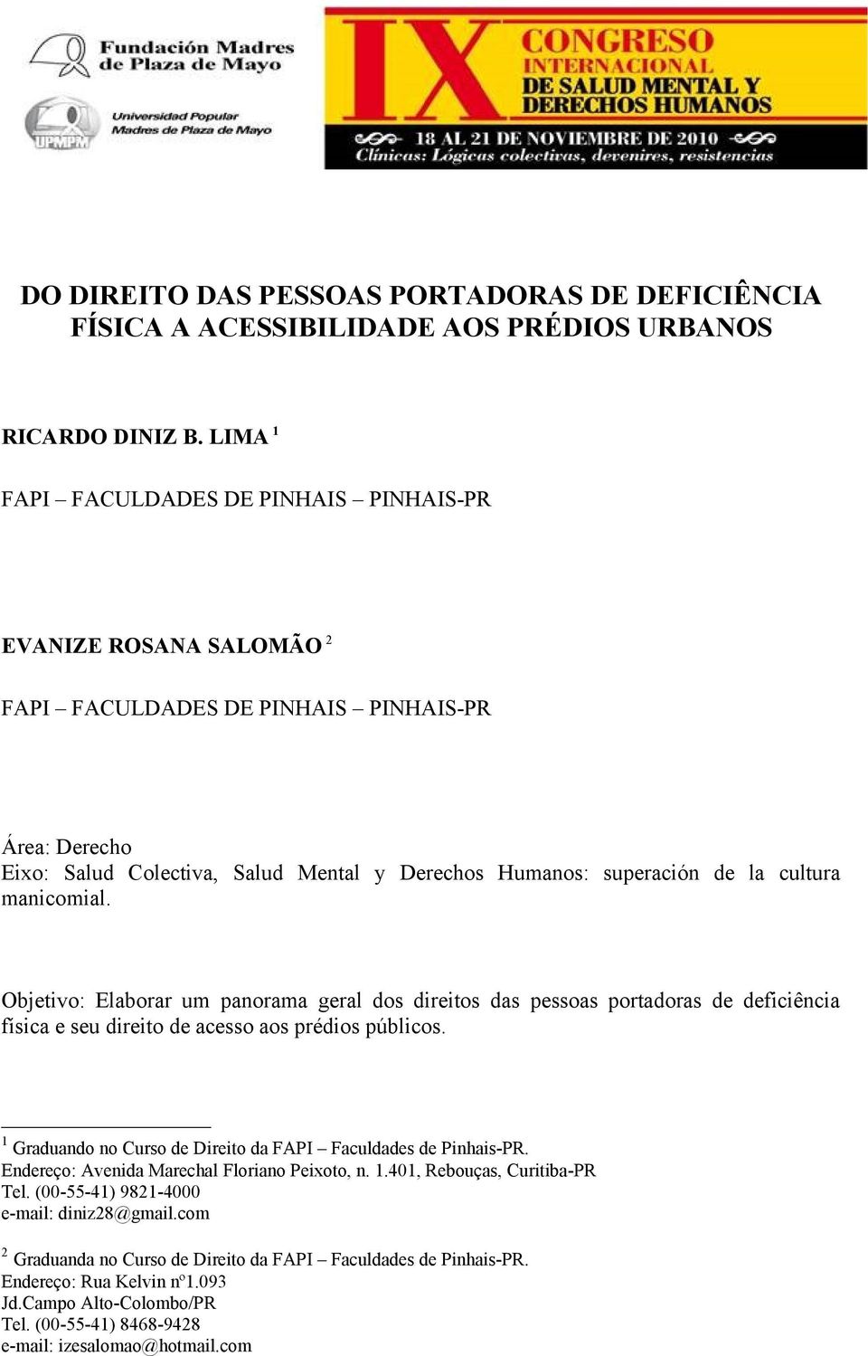 cultura manicomial. Objetivo: Elaborar um panorama geral dos direitos das pessoas portadoras de deficiência física e seu direito de acesso aos prédios públicos.