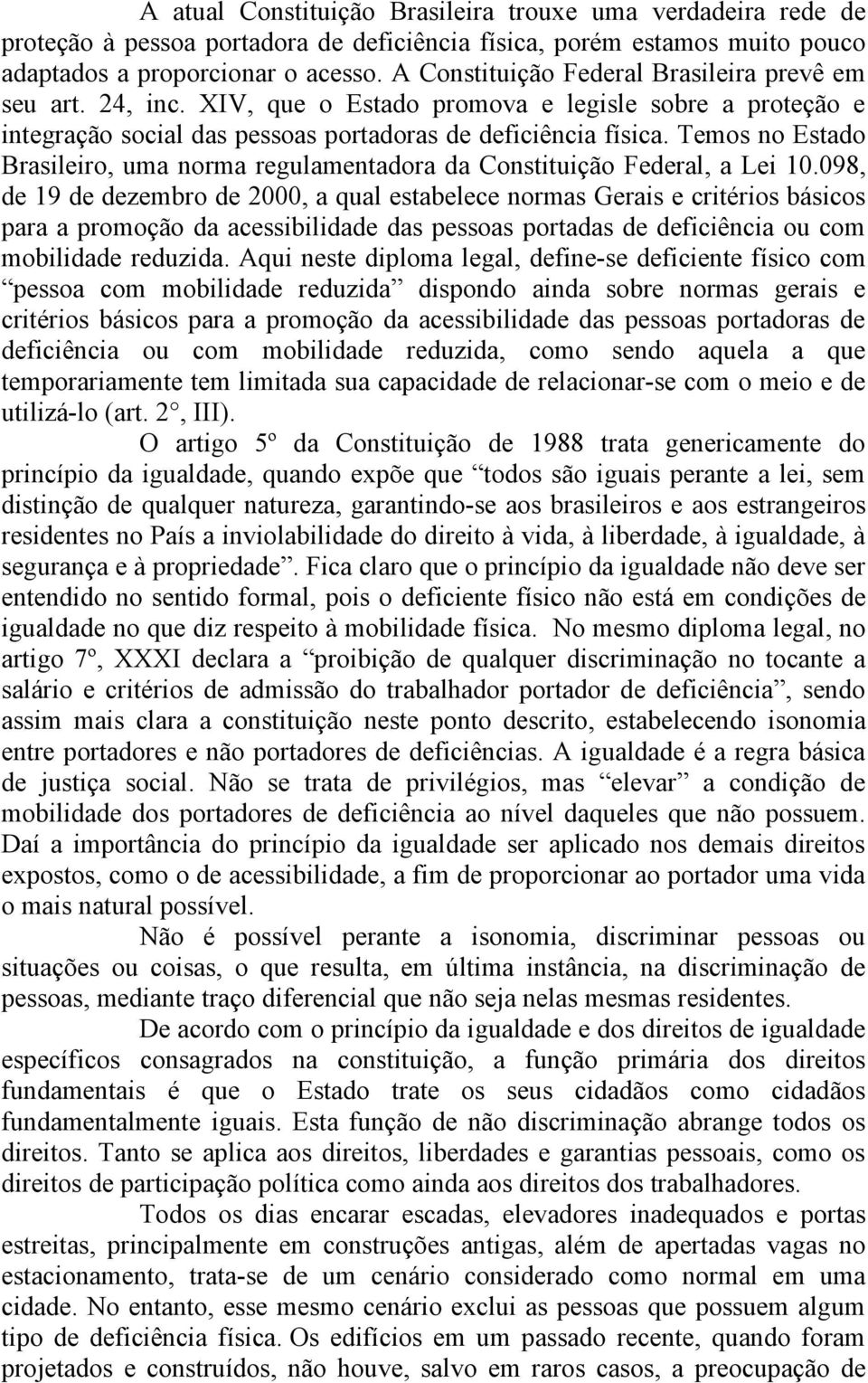 Temos no Estado Brasileiro, uma norma regulamentadora da Constituição Federal, a Lei 10.