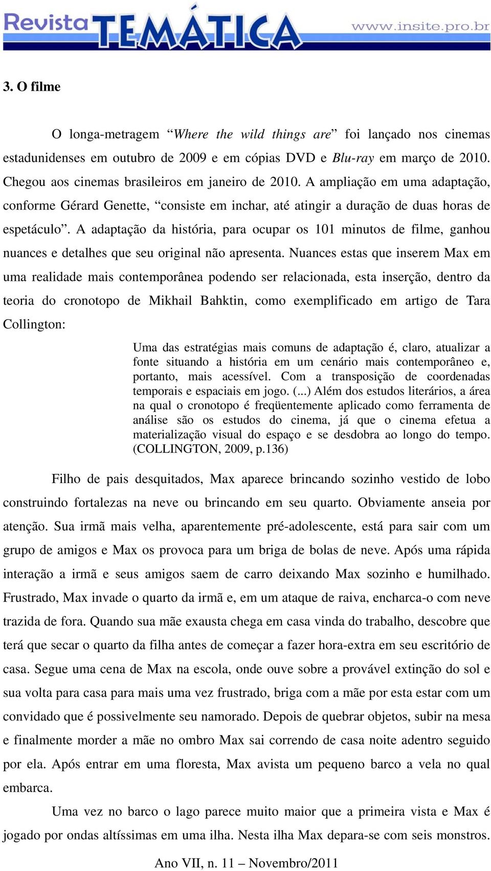 A adaptação da história, para ocupar os 101 minutos de filme, ganhou nuances e detalhes que seu original não apresenta.