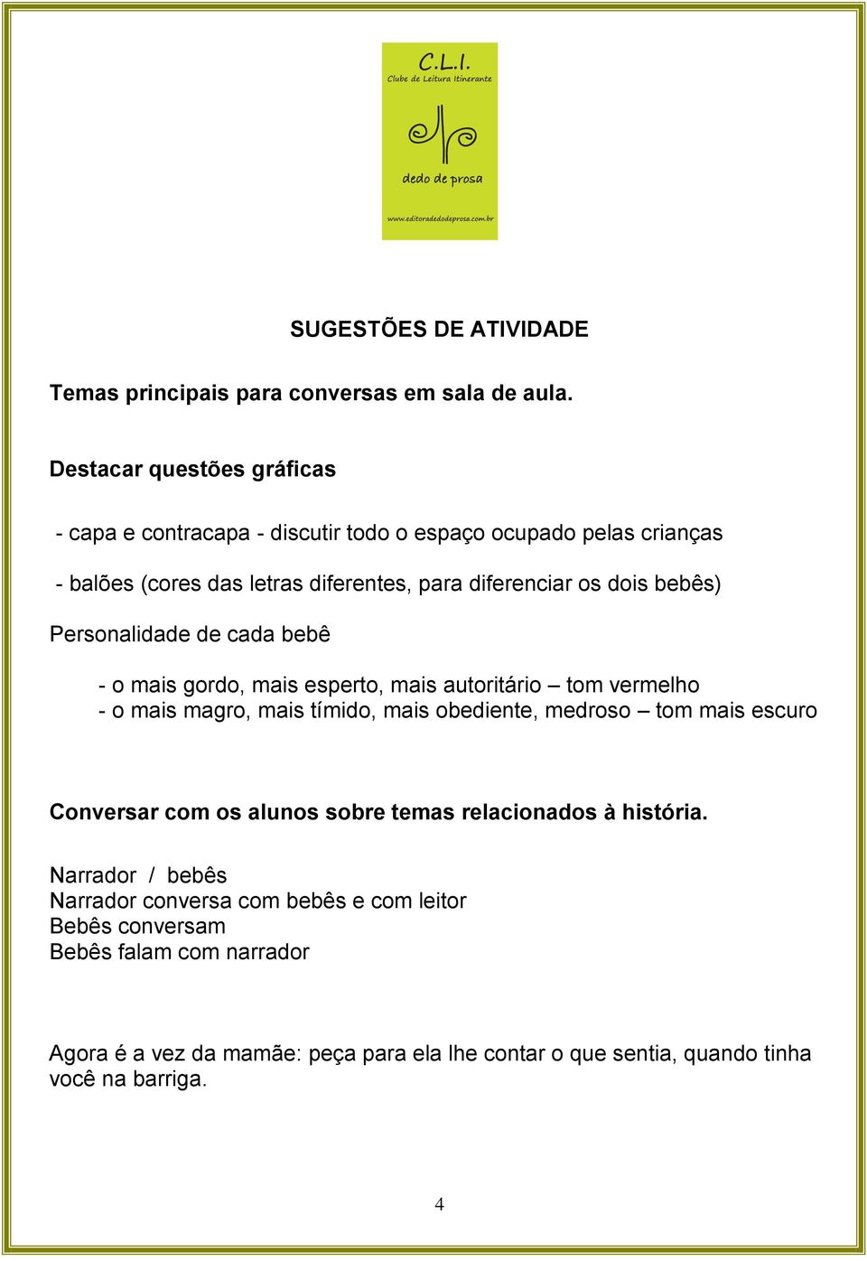 bebês) Personalidade de cada bebê - o mais gordo, mais esperto, mais autoritário tom vermelho - o mais magro, mais tímido, mais obediente, medroso tom mais