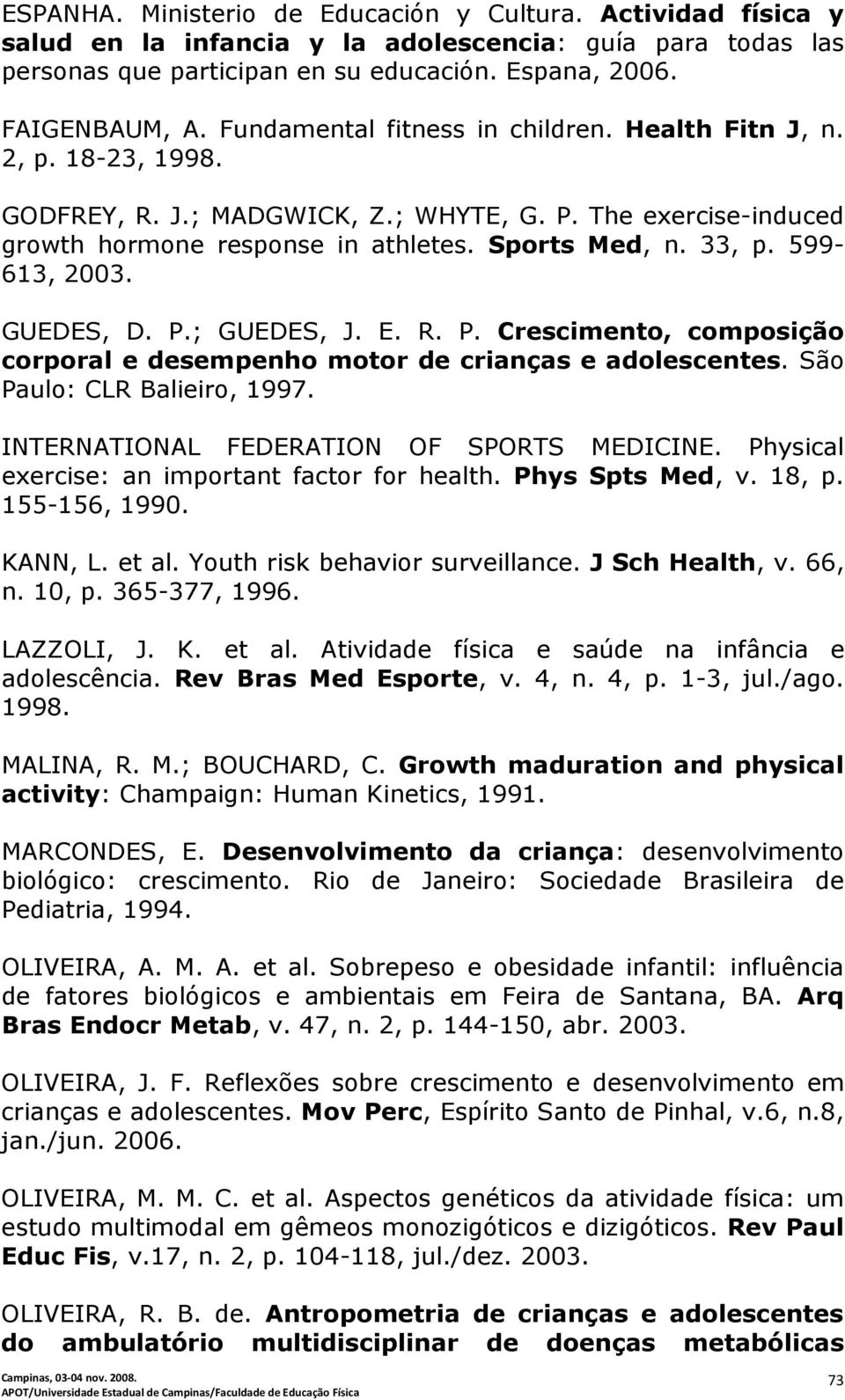 599-613, 2003. GUEDES, D. P.; GUEDES, J. E. R. P. Crescimento, composição corporal e desempenho motor de crianças e adolescentes. São Paulo: CLR Balieiro, 1997.