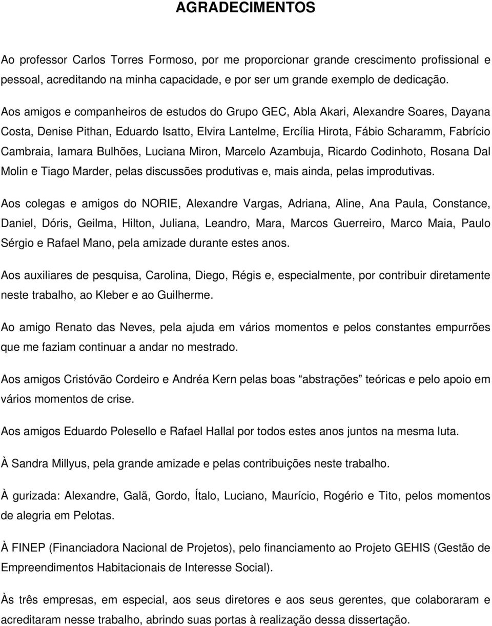 Iamara Bulhões, Luciana Miron, Marcelo Azambuja, Ricardo Codinhoto, Rosana Dal Molin e Tiago Marder, pelas discussões produtivas e, mais ainda, pelas improdutivas.