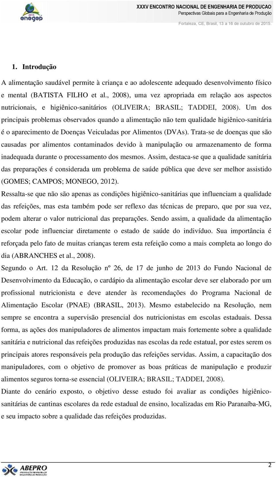 Um dos principais problemas observados quando a alimentação não tem qualidade higiênico-sanitária é o aparecimento de Doenças Veiculadas por Alimentos (DVAs).