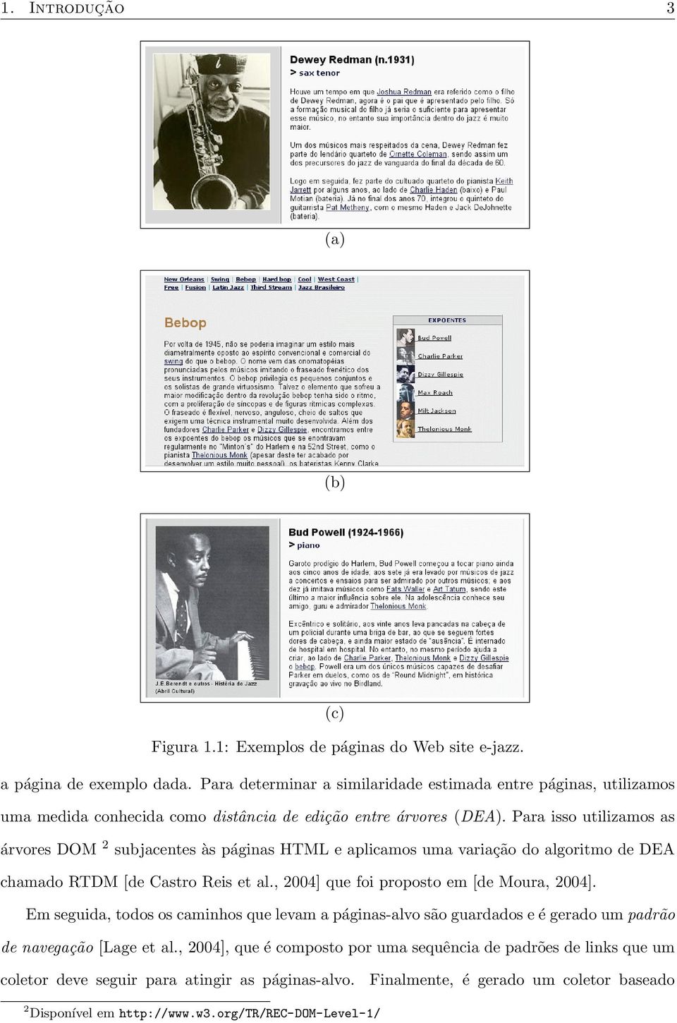 Para isso utilizamos as árvores DOM 2 subjacentes às páginas HTML e aplicamos uma variação do algoritmo de DEA chamado RTDM [de Castro Reis et al.