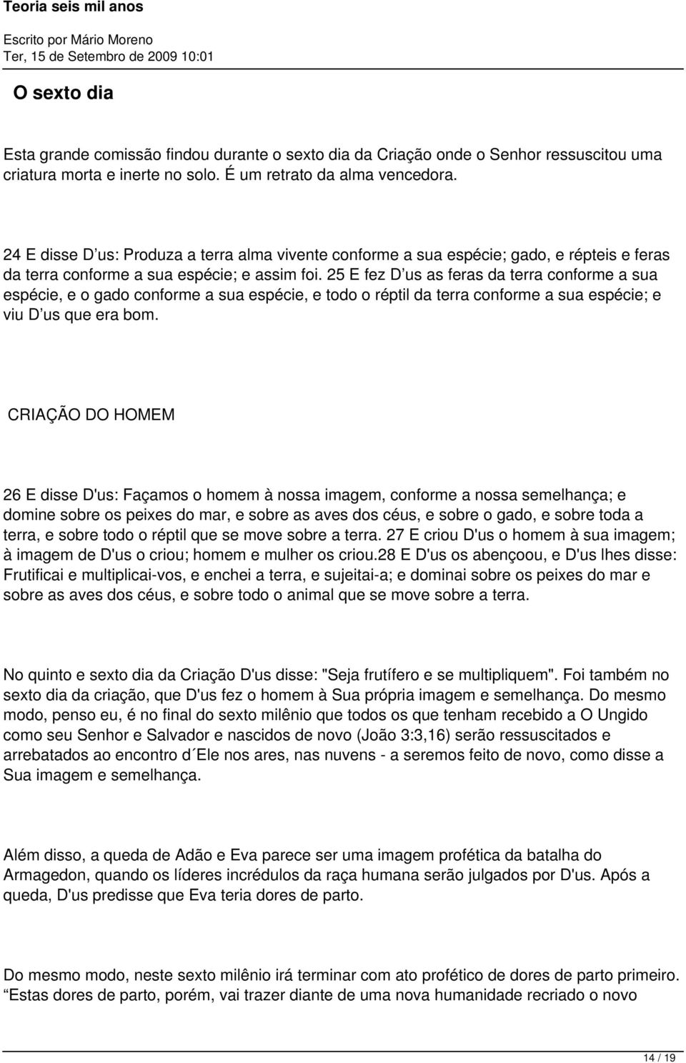 25 E fez D us as feras da terra conforme a sua espécie, e o gado conforme a sua espécie, e todo o réptil da terra conforme a sua espécie; e viu D us que era bom.