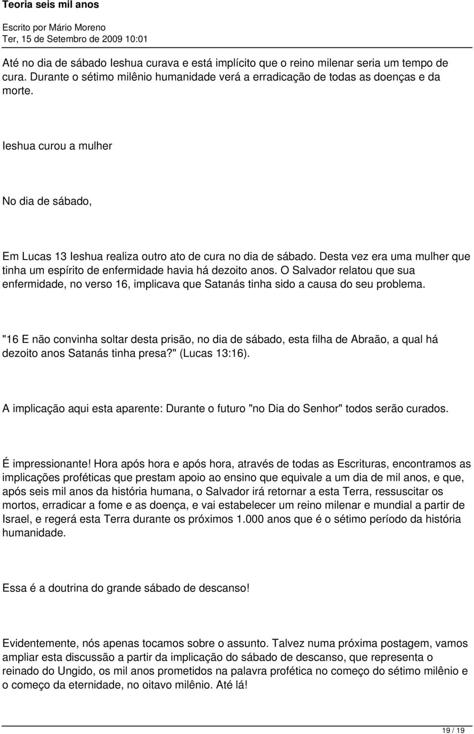 O Salvador relatou que sua enfermidade, no verso 16, implicava que Satanás tinha sido a causa do seu problema.