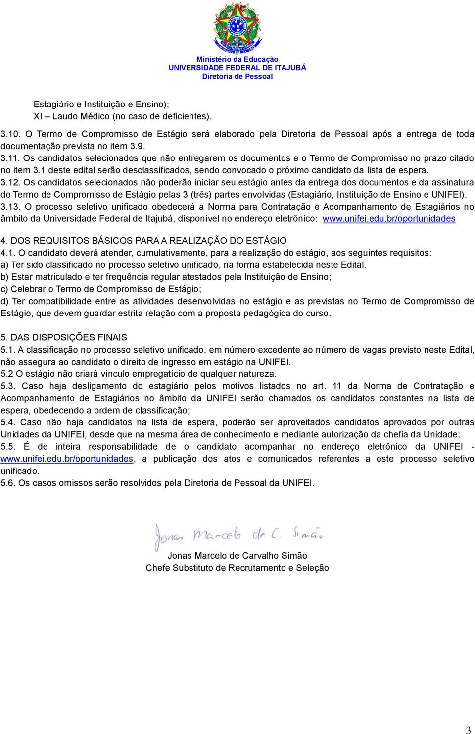 1 deste edital serão desclassificados, sendo convocado o próximo candidato da lista de espera. 3.12.