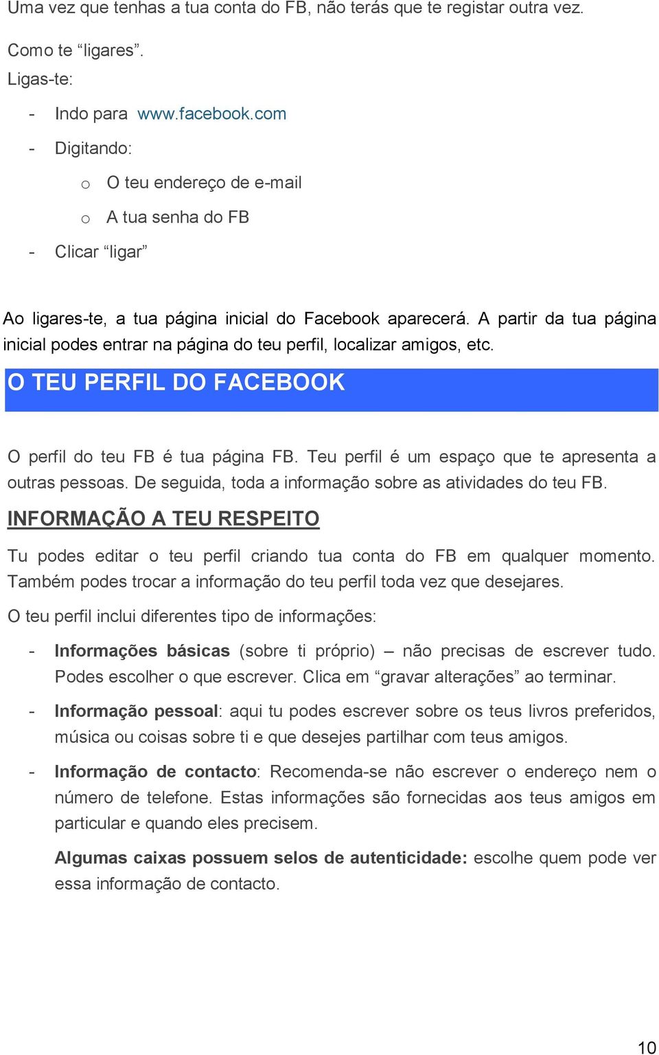 A partir da tua página inicial podes entrar na página do teu perfil, localizar amigos, etc. O TEU PERFIL DO FACEBOOK O perfil do teu FB é tua página FB.