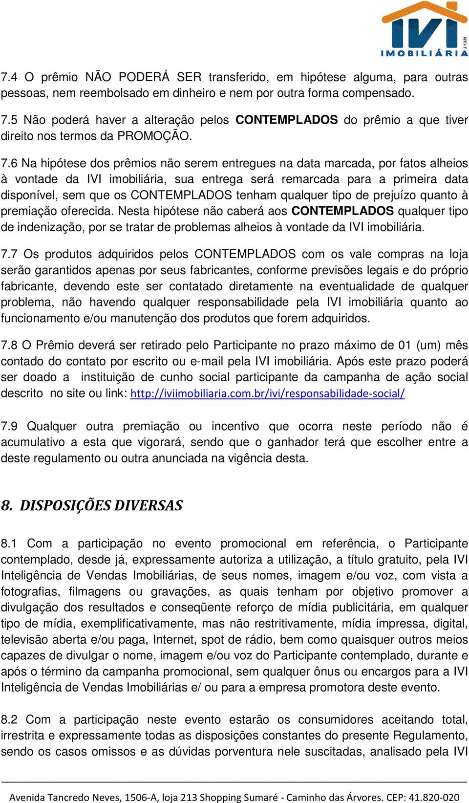 6 Na hipótese dos prêmios não serem entregues na data marcada, por fatos alheios à vontade da IVI imobiliária, sua entrega será remarcada para a primeira data disponível, sem que os CONTEMPLADOS