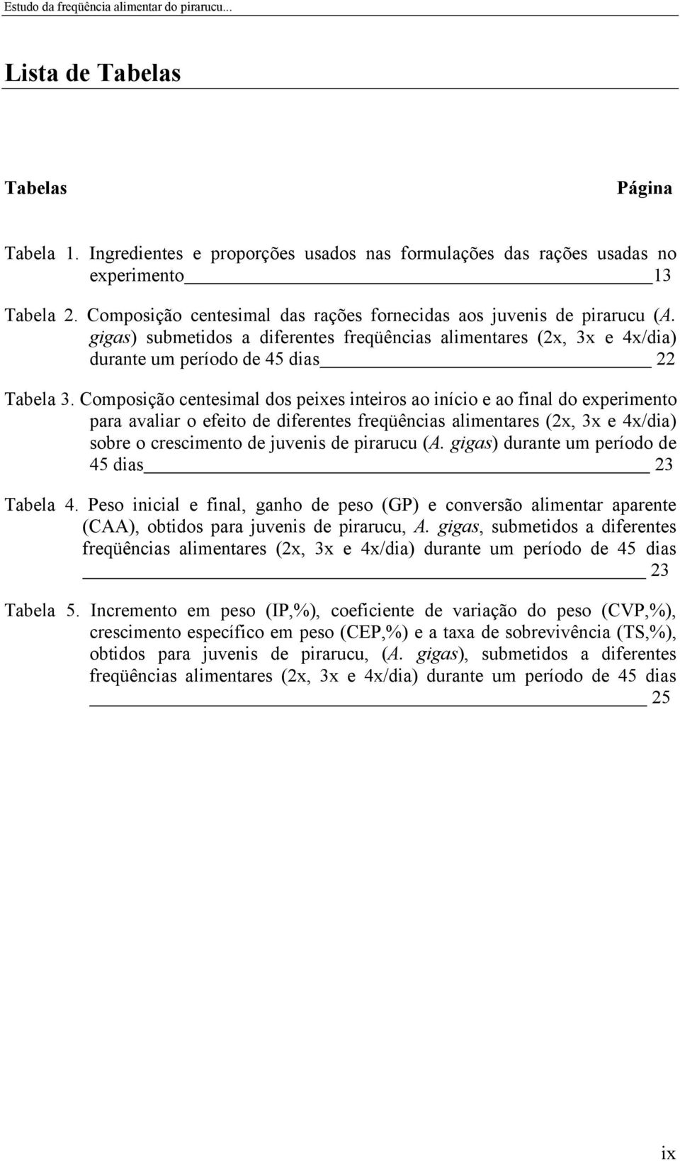 Composição centesimal dos peixes inteiros ao início e ao final do experimento para avaliar o efeito de diferentes freqüências alimentares (2x, 3x e 4x/dia) sobre o crescimento de juvenis de pirarucu