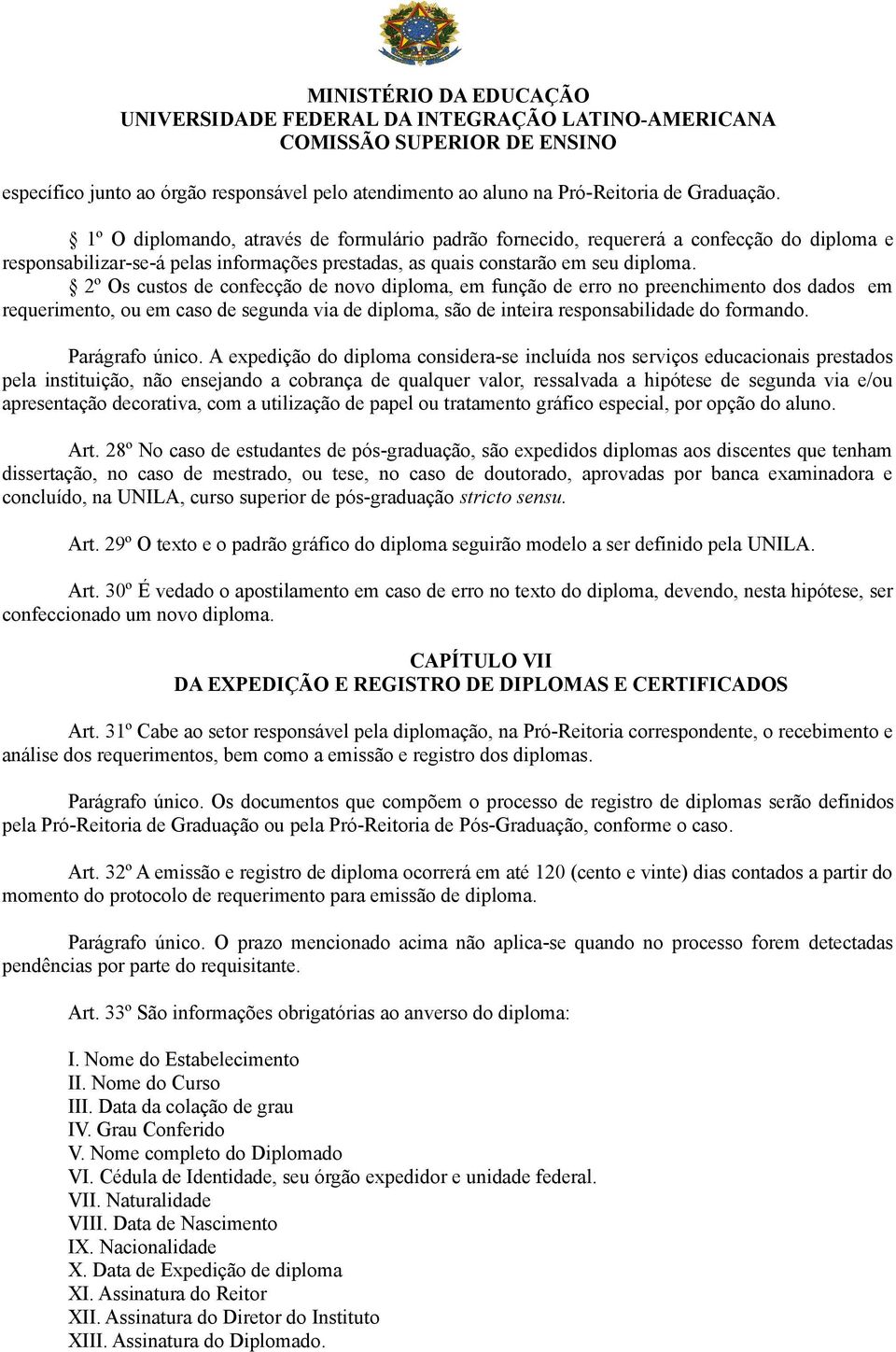 2º Os custos de confecção de novo diploma, em função de erro no preenchimento dos dados em requerimento, ou em caso de segunda via de diploma, são de inteira responsabilidade do formando.