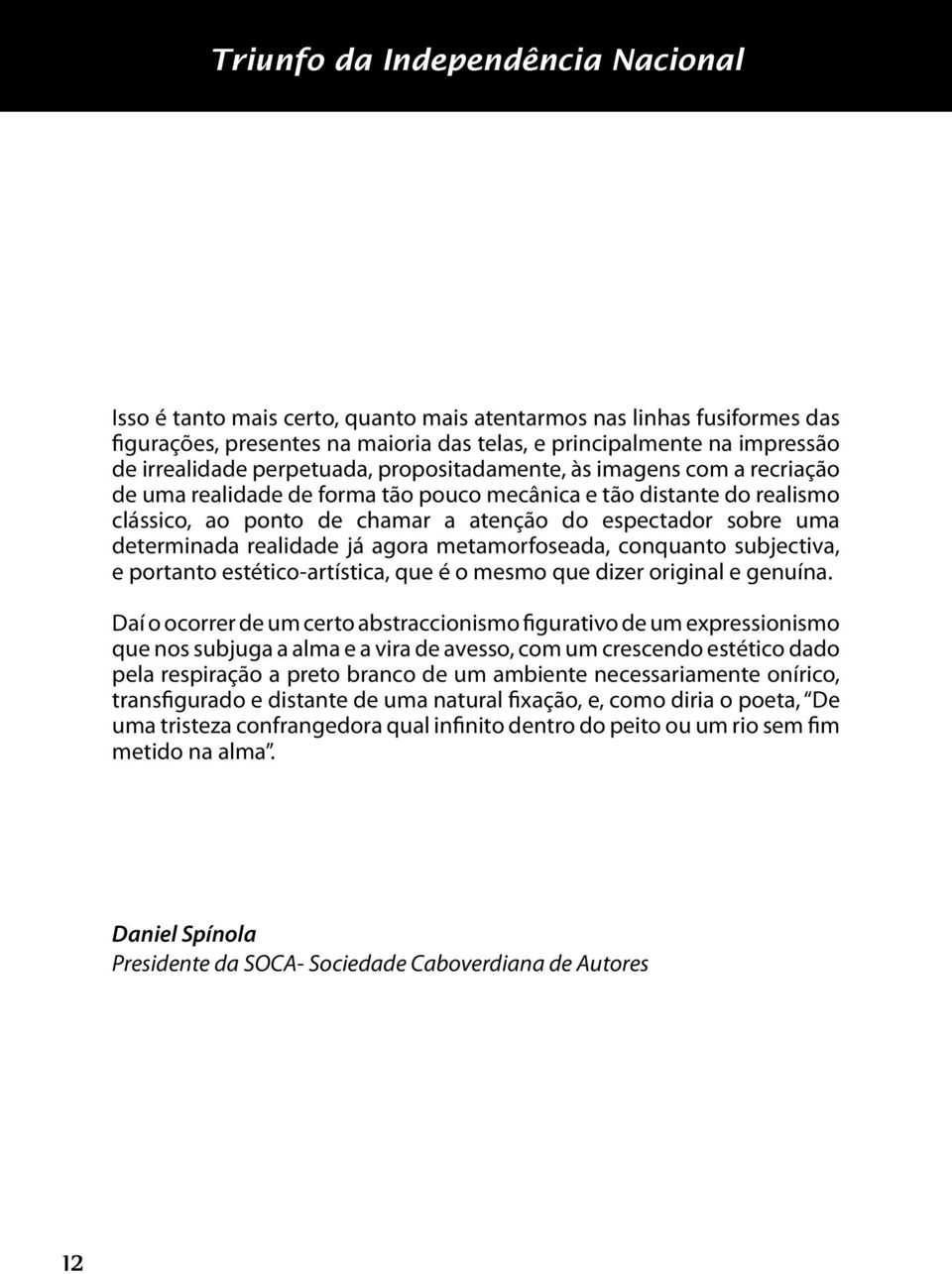 determinada realidade já agora metamorfoseada, conquanto subjectiva, e portanto estético-artística, que é o mesmo que dizer original e genuína.