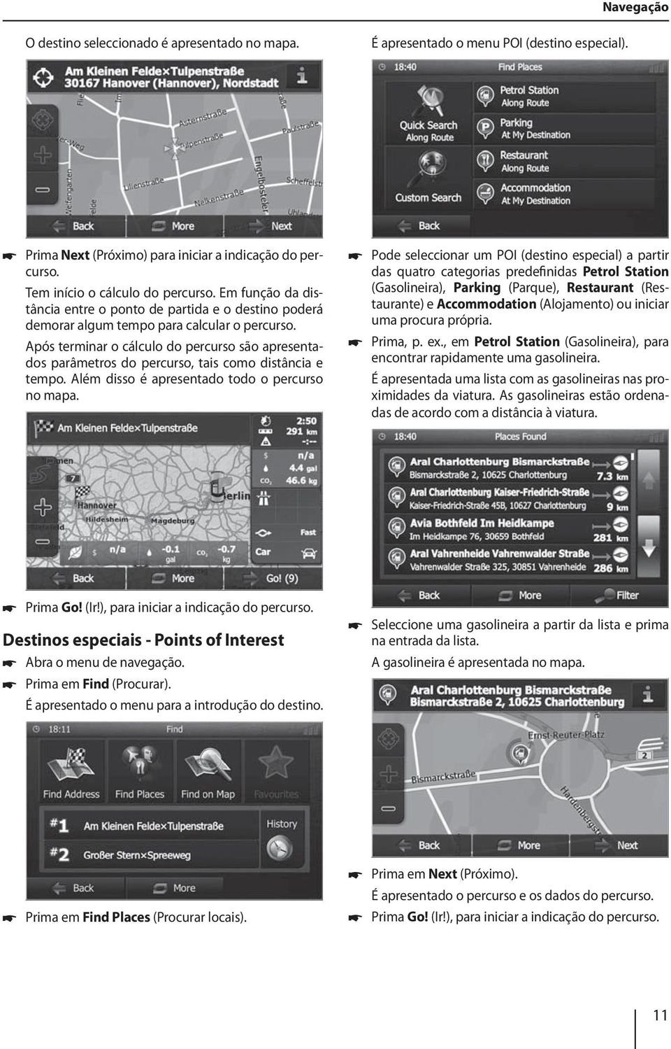 Após terminar o cálculo do percurso são apresentados parâmetros do percurso, tais como distância e tempo. Além disso é apresentado todo o percurso no mapa.