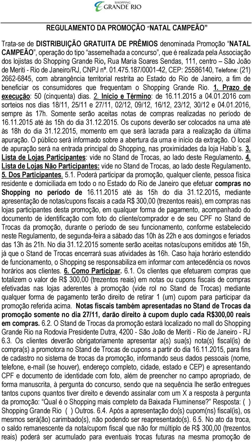 187/0001-42, CEP: 25586140, Telefone: (21) 2662-6845, com abrangência territorial restrita ao Estado do Rio de Janeiro, a fim de beneficiar os consumidores que frequentam o Shopping Grande Rio. 1.