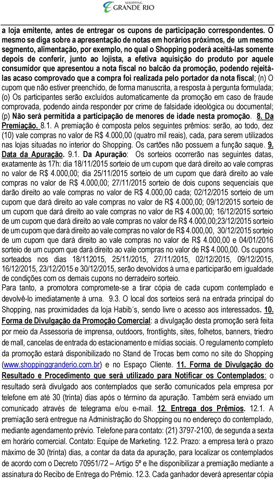 a efetiva aquisição do produto por aquele consumidor que apresentou a nota fiscal no balcão da promoção, podendo rejeitálas acaso comprovado que a compra foi realizada pelo portador da nota fiscal;