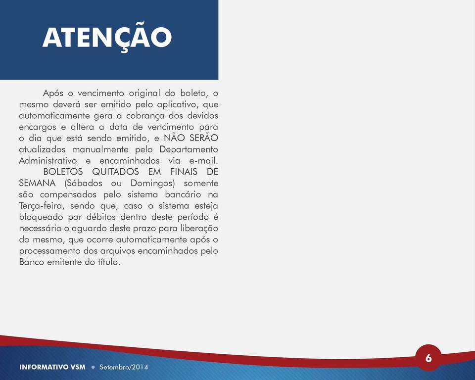 BOLETOS QUITADOS EM FINAIS DE SEMANA (Sábados ou Domingos) somente são compensados pelo sistema bancário na Terça-feira, sendo que, caso o sistema esteja bloqueado por