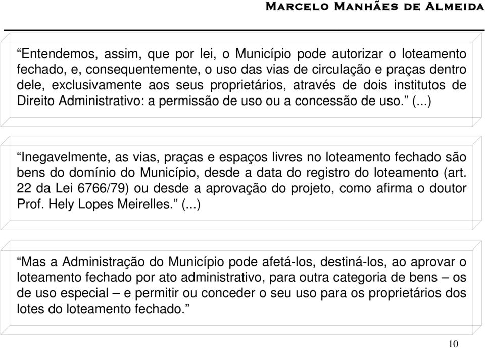 ..) Inegavelmente, as vias, praças e espaços livres no loteamento fechado são bens do domínio do Município, desde a data do registro do loteamento (art.