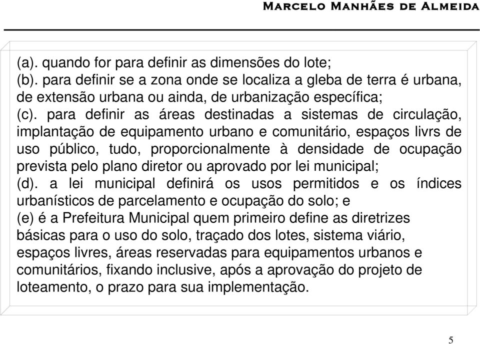 plano diretor ou aprovado por lei municipal; (d).