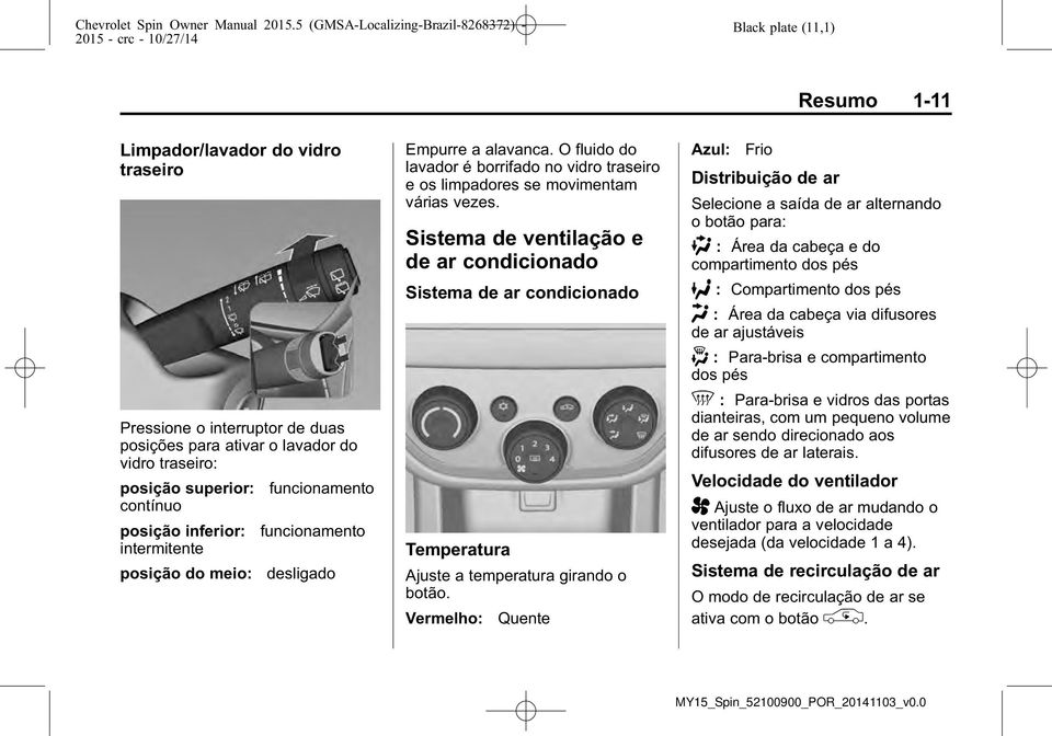 Sistema de ventilação e de ar condicionado Sistema de ar condicionado Temperatura Ajuste a temperatura girando o botão.