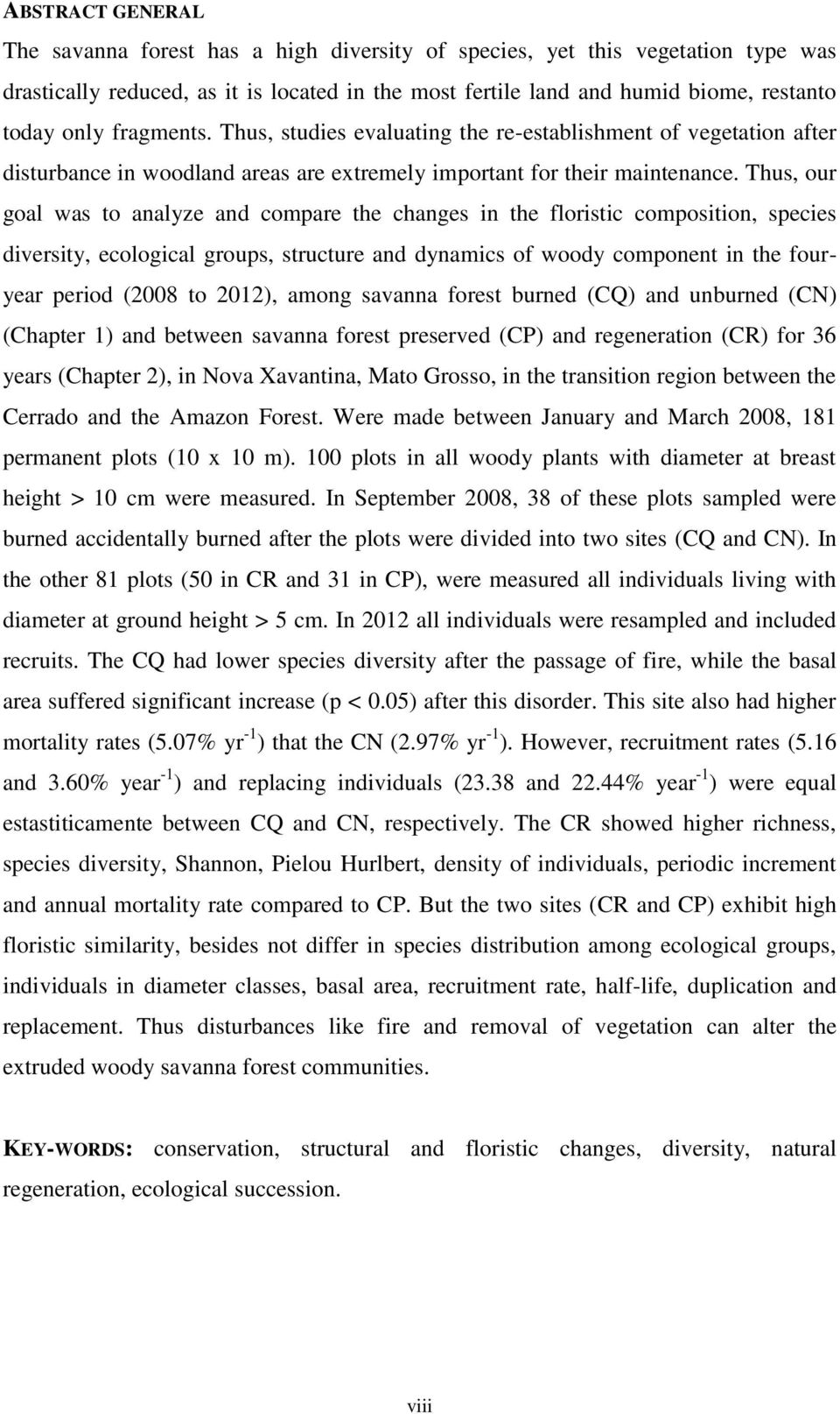 Thus, our goal was to analyze and compare the changes in the floristic composition, species diversity, ecological groups, structure and dynamics of woody component in the fouryear period (2008 to