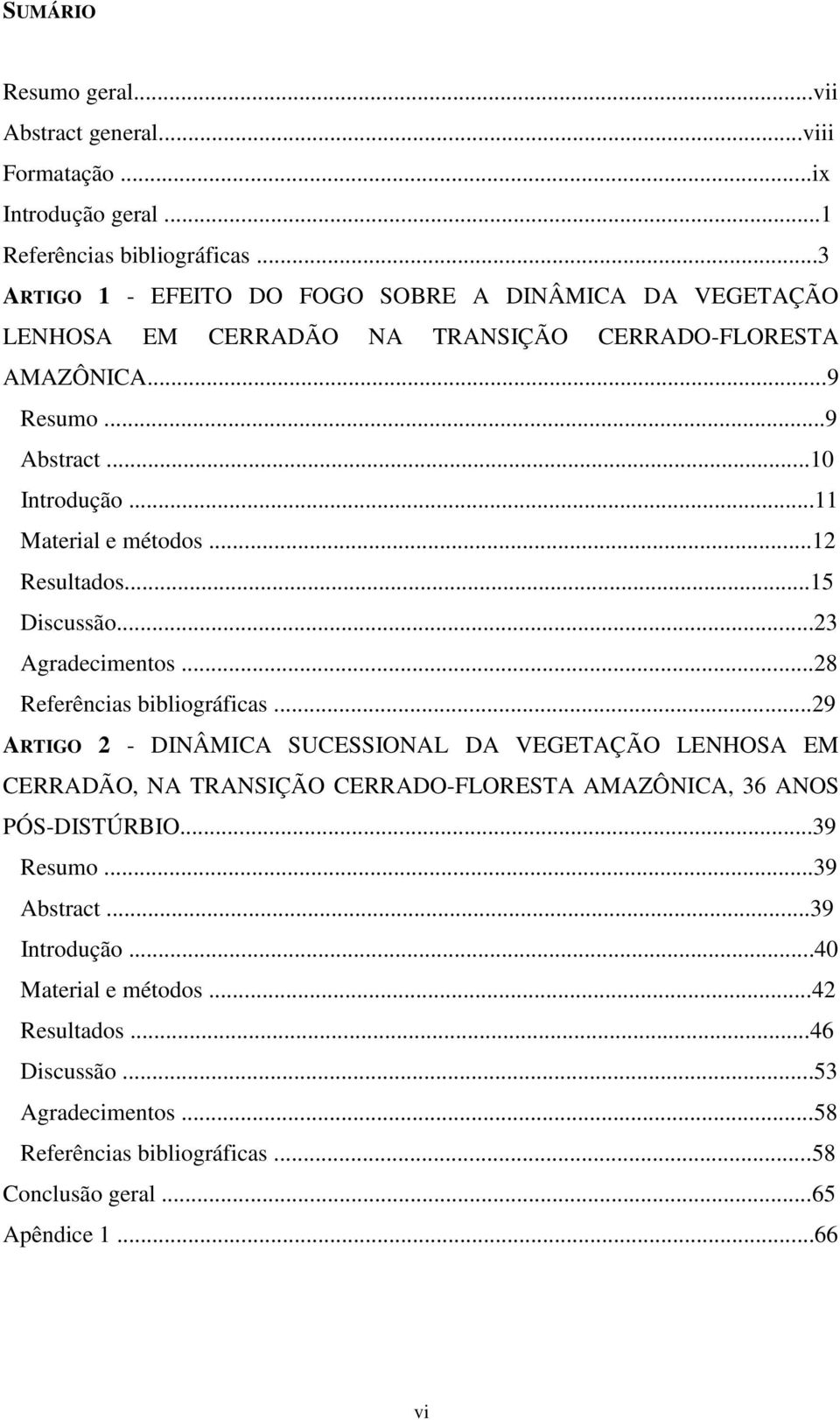 ..11 Material e métodos...12 Resultados...15 Discussão...23 Agradecimentos...28 Referências bibliográficas.