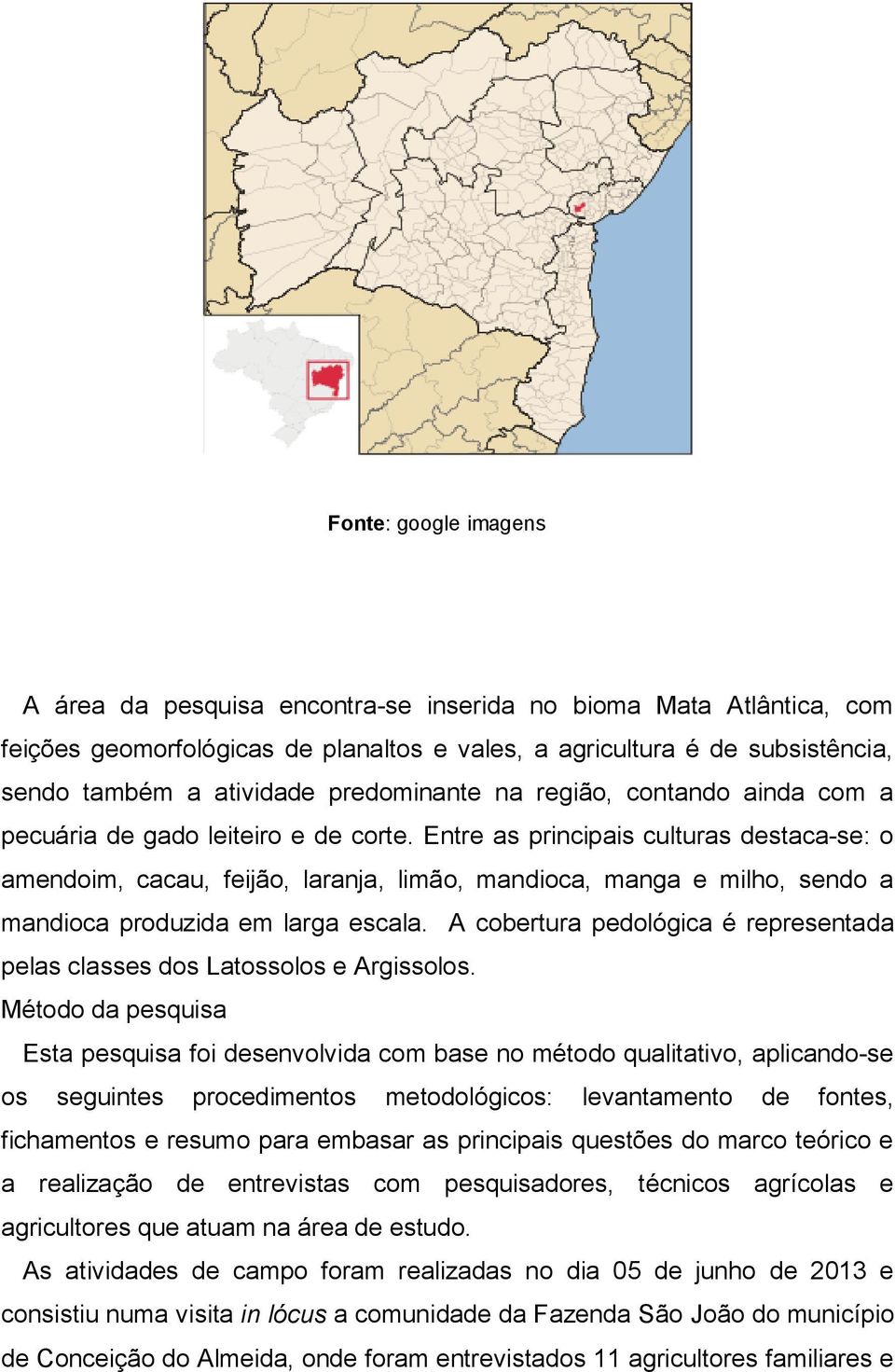 Entre as principais culturas destaca-se: o amendoim, cacau, feijão, laranja, limão, mandioca, manga e milho, sendo a mandioca produzida em larga escala.