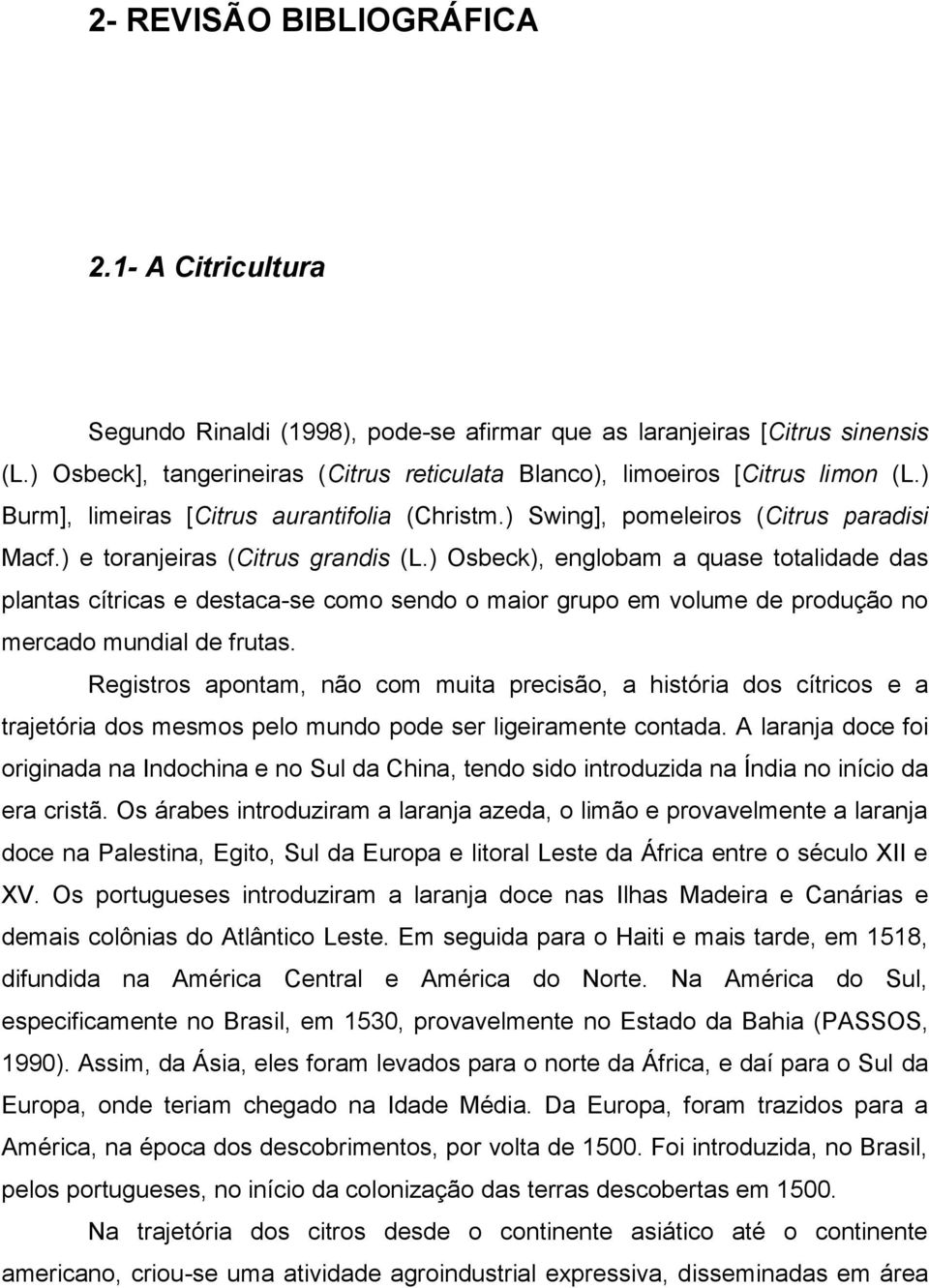 ) e toranjeiras (Citrus grandis (L.) Osbeck), englobam a quase totalidade das plantas cítricas e destaca-se como sendo o maior grupo em volume de produção no mercado mundial de frutas.