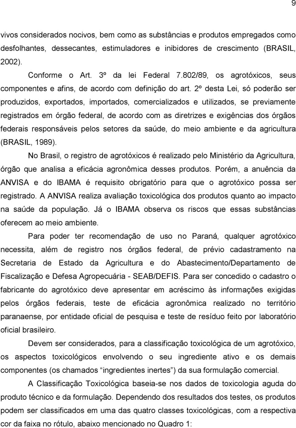 2º desta Lei, só poderão ser produzidos, exportados, importados, comercializados e utilizados, se previamente registrados em órgão federal, de acordo com as diretrizes e exigências dos órgãos