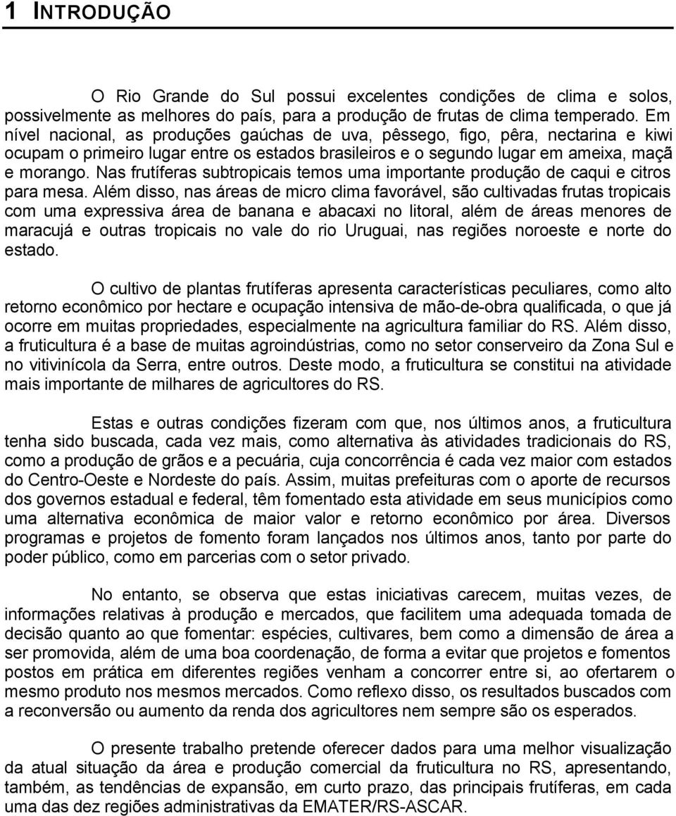 Nas frutíferas subtropicais temos uma importante produção de caqui e citros para mesa.